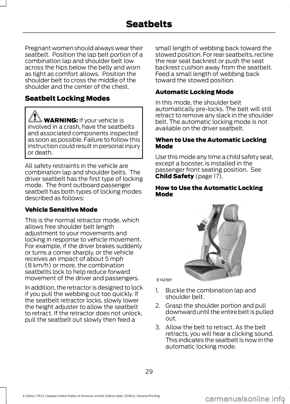 FORD E-350 2019  Owners Manual Pregnant women should always wear their
seatbelt.  Position the lap belt portion of a
combination lap and shoulder belt low
across the hips below the belly and worn
as tight as comfort allows.  Positi