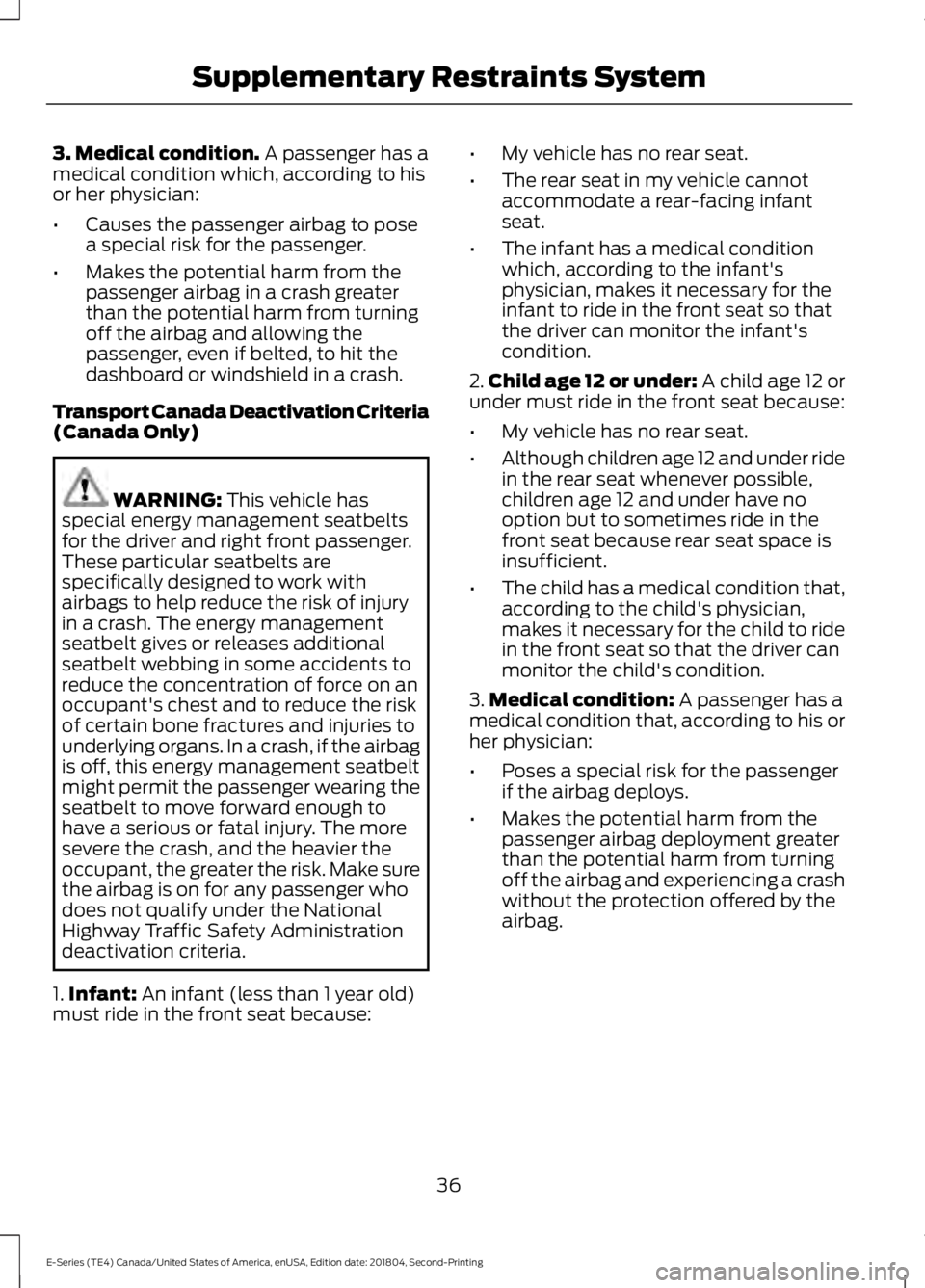 FORD E-350 2019  Owners Manual 3. Medical condition. A passenger has a
medical condition which, according to his
or her physician:
• Causes the passenger airbag to pose
a special risk for the passenger.
• Makes the potential ha