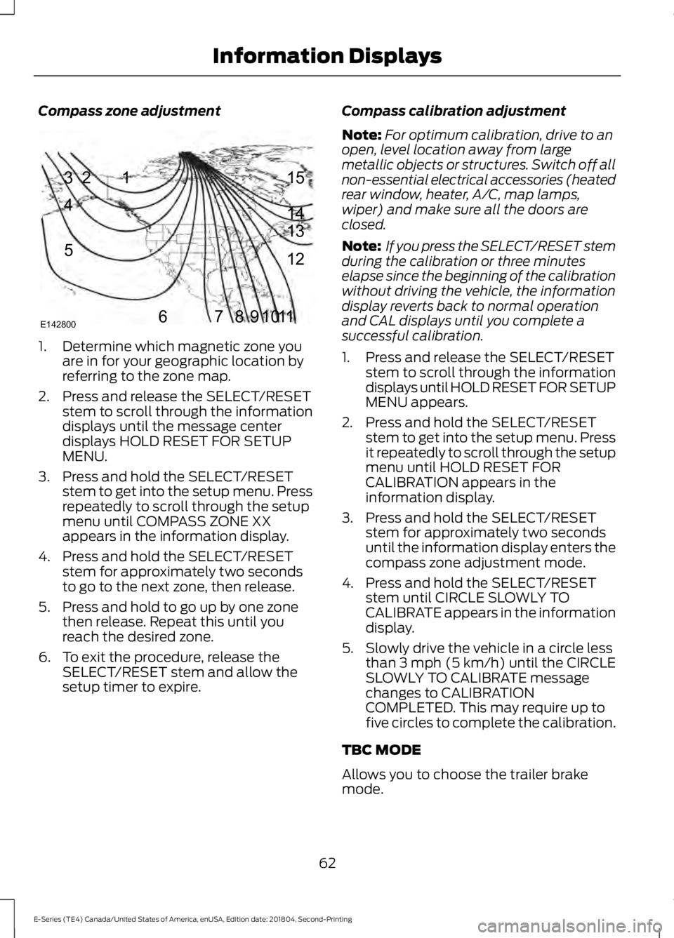 FORD E-350 2019 Owners Manual Compass zone adjustment
1. Determine which magnetic zone you
are in for your geographic location by
referring to the zone map.
2. Press and release the SELECT/RESET stem to scroll through the informat FORD E-350 2019 Owners Manual Compass zone adjustment
1. Determine which magnetic zone you
are in for your geographic location by
referring to the zone map.
2. Press and release the SELECT/RESET stem to scroll through the informat