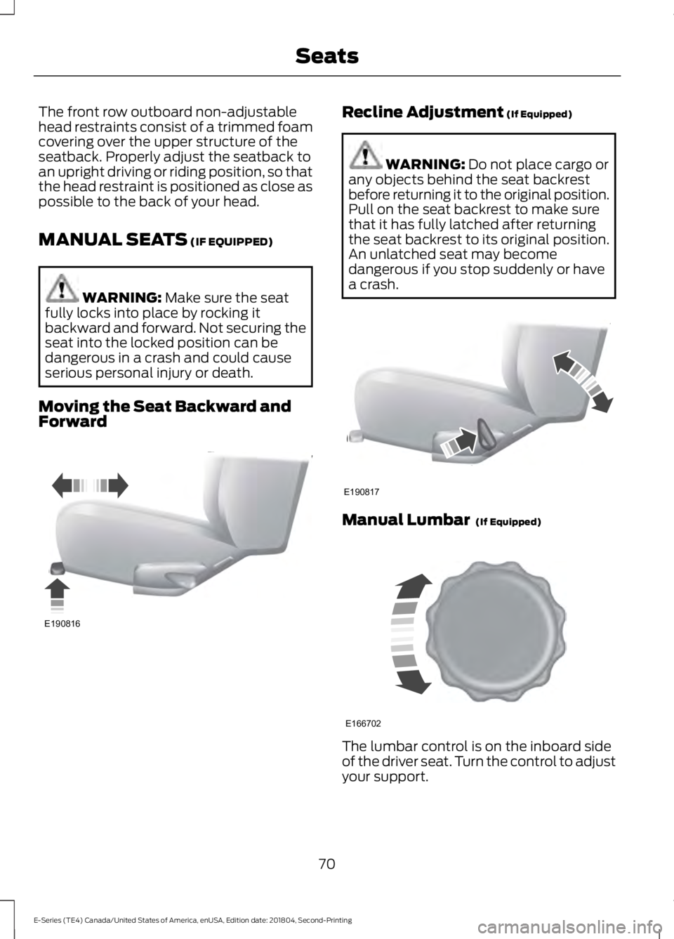 FORD E-350 2019 Owners Manual The front row outboard non-adjustable
head restraints consist of a trimmed foam
covering over the upper structure of the
seatback. Properly adjust the seatback to
an upright driving or riding position FORD E-350 2019 Owners Manual The front row outboard non-adjustable
head restraints consist of a trimmed foam
covering over the upper structure of the
seatback. Properly adjust the seatback to
an upright driving or riding position