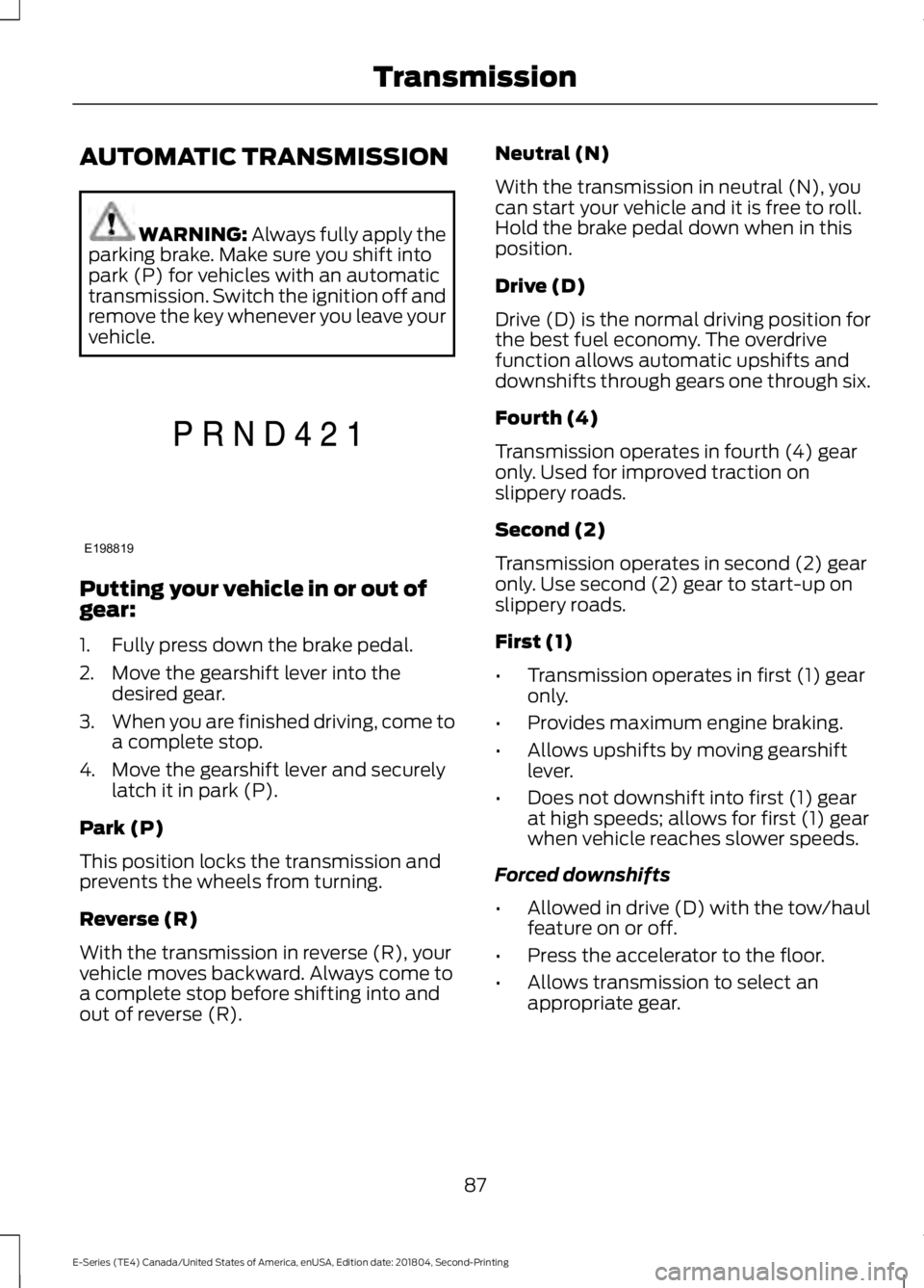 FORD E-350 2019  Owners Manual AUTOMATIC TRANSMISSION
WARNING: Always fully apply the
parking brake. Make sure you shift into
park (P) for vehicles with an automatic
transmission. Switch the ignition off and
remove the key whenever