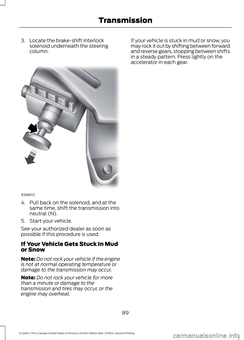 FORD E-350 2019  Owners Manual 3. Locate the brake-shift interlock
solenoid underneath the steering
column. 4. Pull back on the solenoid, and at the
same time, shift the transmission into
neutral (N).
5. Start your vehicle.
See you