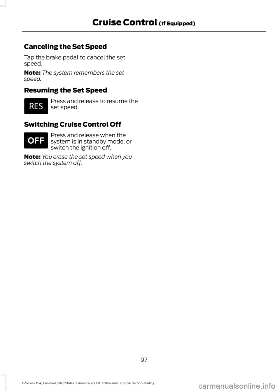 FORD E-350 2019  Owners Manual Canceling the Set Speed
Tap the brake pedal to cancel the set
speed.
Note:
The system remembers the set
speed.
Resuming the Set Speed Press and release to resume the
set speed.
Switching Cruise Contro