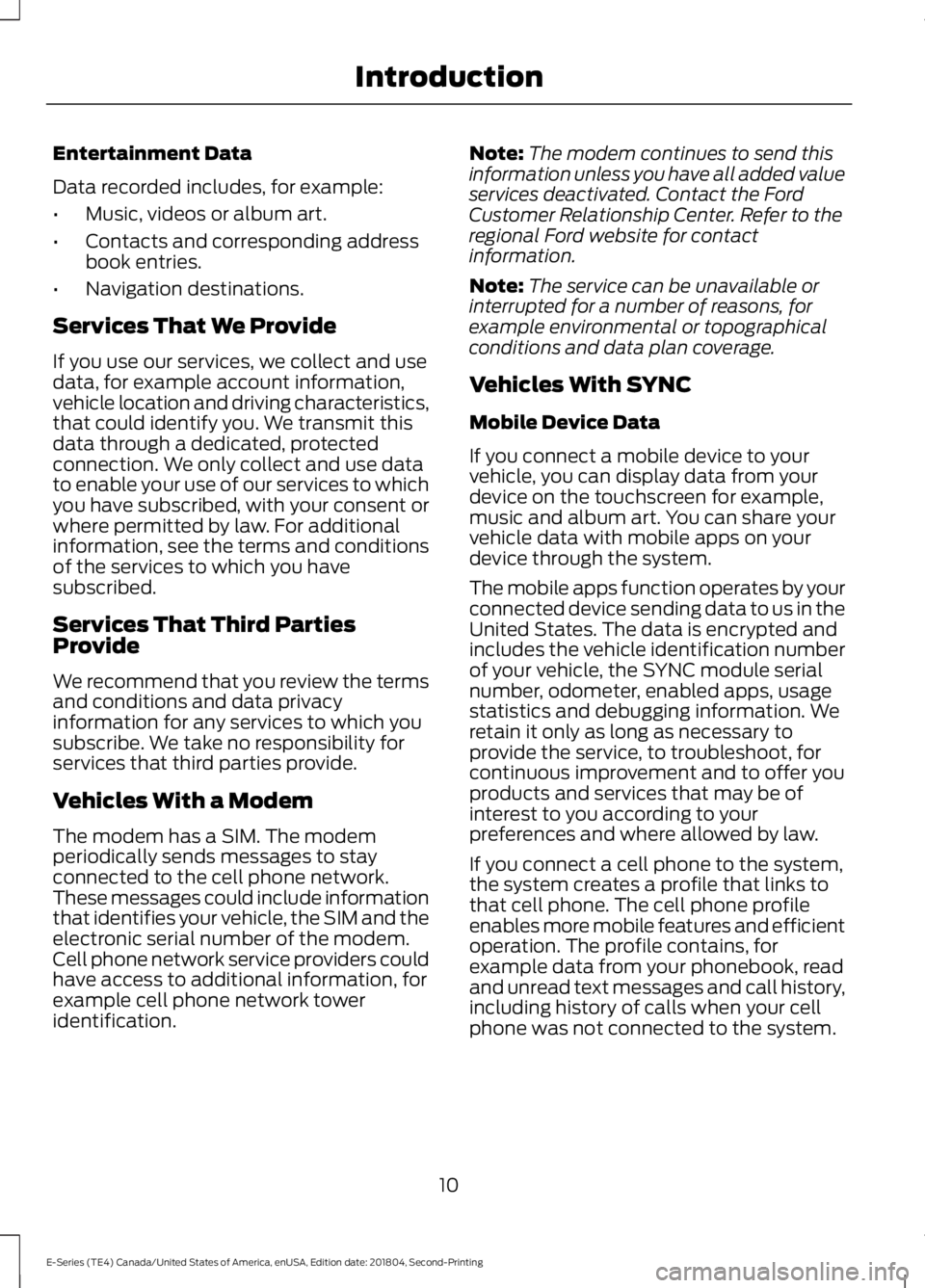 FORD E-450 2019  Owners Manual Entertainment Data
Data recorded includes, for example:
•
Music, videos or album art.
• Contacts and corresponding address
book entries.
• Navigation destinations.
Services That We Provide
If yo