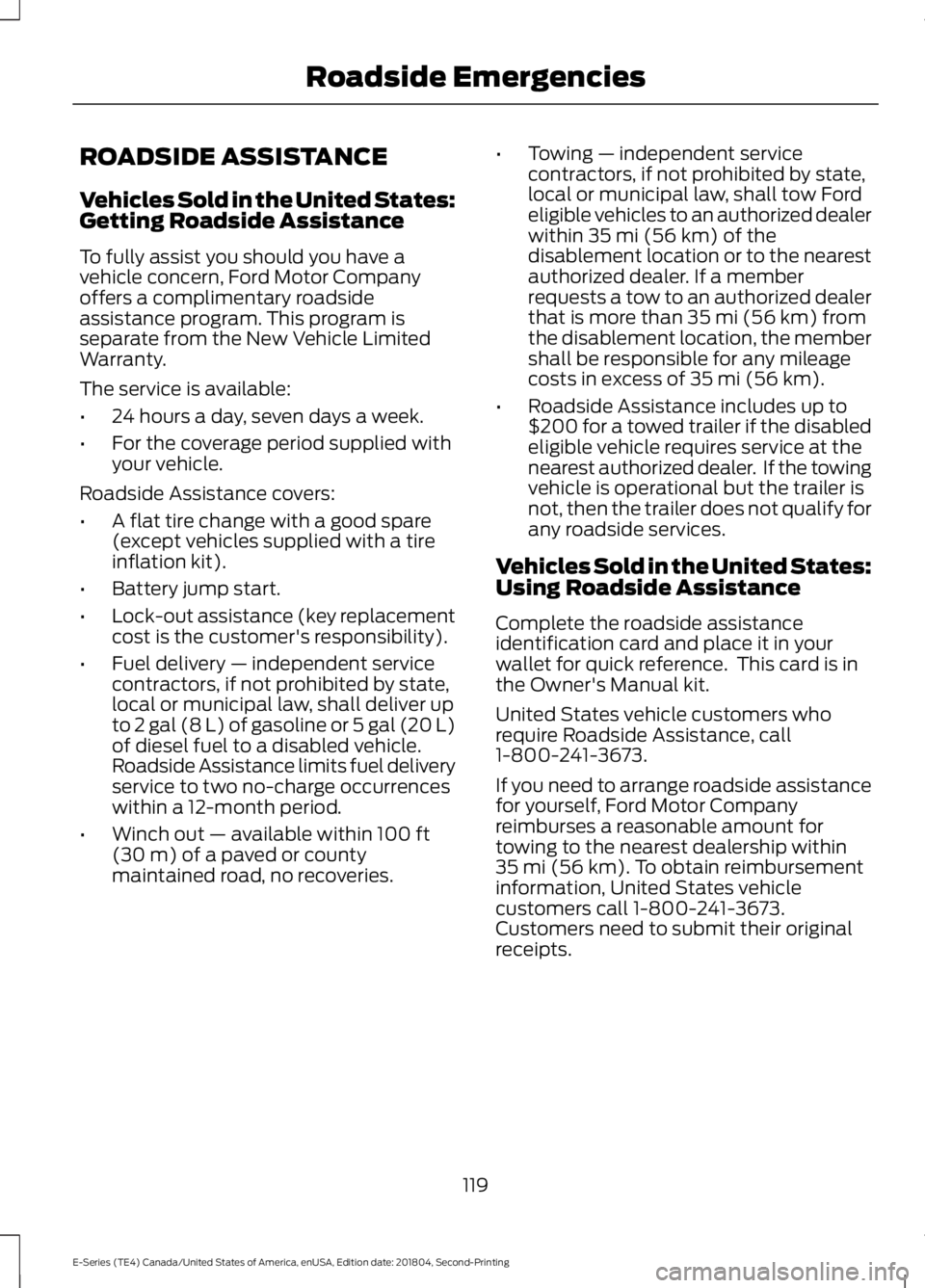 FORD E-450 2019 Owners Manual ROADSIDE ASSISTANCE
Vehicles Sold in the United States:
Getting Roadside Assistance
To fully assist you should you have a
vehicle concern, Ford Motor Company
offers a complimentary roadside
assistance FORD E-450 2019 Owners Manual ROADSIDE ASSISTANCE
Vehicles Sold in the United States:
Getting Roadside Assistance
To fully assist you should you have a
vehicle concern, Ford Motor Company
offers a complimentary roadside
assistance