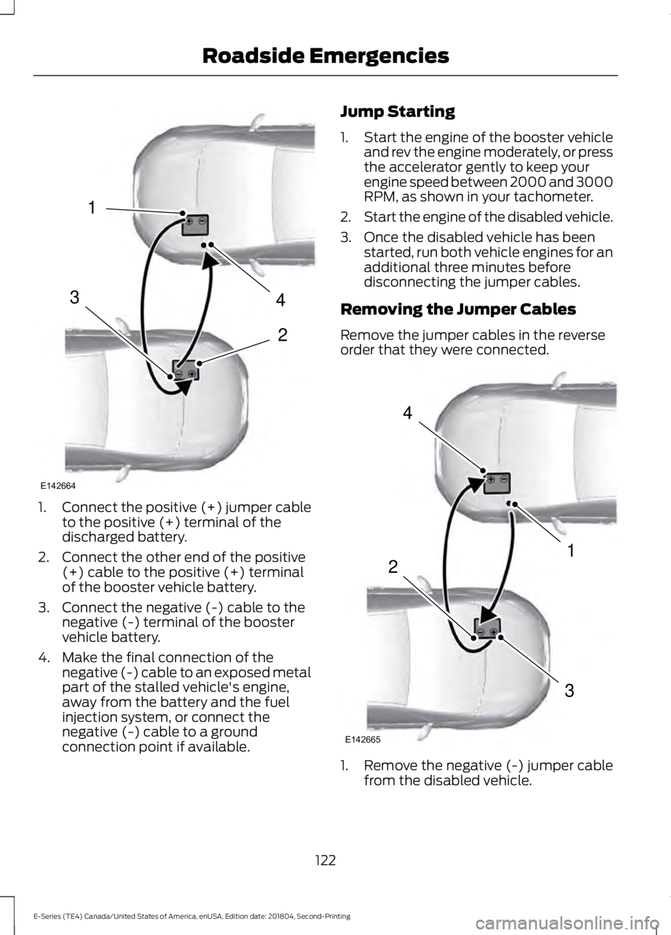 FORD E-450 2019 Owners Manual 1.
Connect the positive (+) jumper cable
to the positive (+) terminal of the
discharged battery.
2. Connect the other end of the positive (+) cable to the positive (+) terminal
of the booster vehicle FORD E-450 2019 Owners Manual 1.
Connect the positive (+) jumper cable
to the positive (+) terminal of the
discharged battery.
2. Connect the other end of the positive (+) cable to the positive (+) terminal
of the booster vehicle