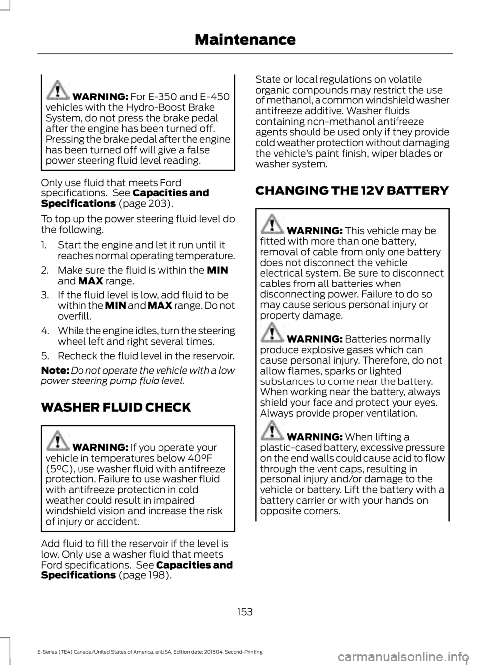 FORD E-450 2019 Owners Manual WARNING: For E-350 and E-450
vehicles with the Hydro-Boost Brake
System, do not press the brake pedal
after the engine has been turned off.
Pressing the brake pedal after the engine
has been turned of FORD E-450 2019 Owners Manual WARNING: For E-350 and E-450
vehicles with the Hydro-Boost Brake
System, do not press the brake pedal
after the engine has been turned off.
Pressing the brake pedal after the engine
has been turned of