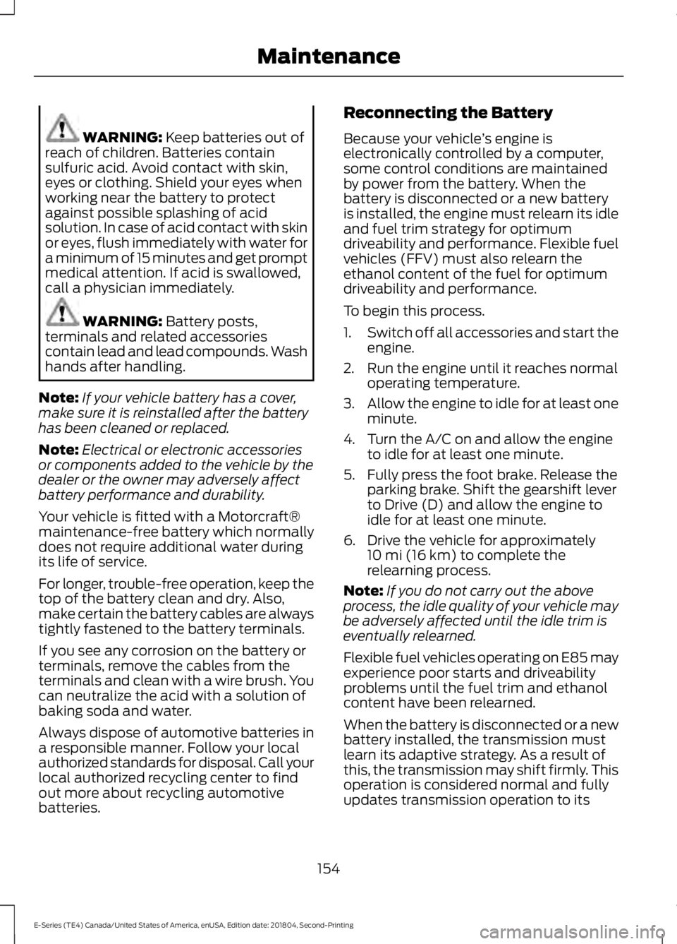 FORD E-450 2019 Owners Manual WARNING: Keep batteries out of
reach of children. Batteries contain
sulfuric acid. Avoid contact with skin,
eyes or clothing. Shield your eyes when
working near the battery to protect
against possible FORD E-450 2019 Owners Manual WARNING: Keep batteries out of
reach of children. Batteries contain
sulfuric acid. Avoid contact with skin,
eyes or clothing. Shield your eyes when
working near the battery to protect
against possible