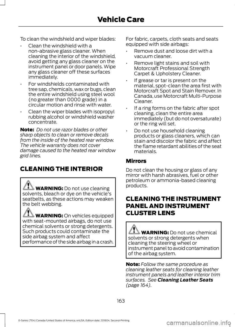 FORD E-450 2019 Owners Manual To clean the windshield and wiper blades:
•
Clean the windshield with a
non-abrasive glass cleaner. When
cleaning the interior of the windshield,
avoid getting any glass cleaner on the
instrument pa FORD E-450 2019 Owners Manual To clean the windshield and wiper blades:
•
Clean the windshield with a
non-abrasive glass cleaner. When
cleaning the interior of the windshield,
avoid getting any glass cleaner on the
instrument pa