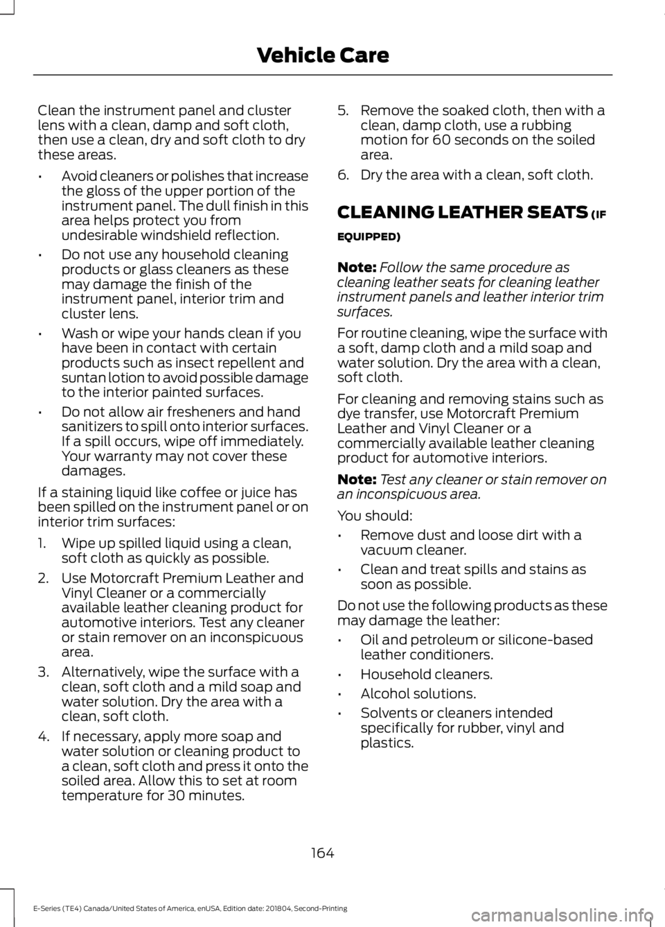 FORD E-450 2019 Owners Manual Clean the instrument panel and cluster
lens with a clean, damp and soft cloth,
then use a clean, dry and soft cloth to dry
these areas.
•
Avoid cleaners or polishes that increase
the gloss of the up FORD E-450 2019 Owners Manual Clean the instrument panel and cluster
lens with a clean, damp and soft cloth,
then use a clean, dry and soft cloth to dry
these areas.
•
Avoid cleaners or polishes that increase
the gloss of the up