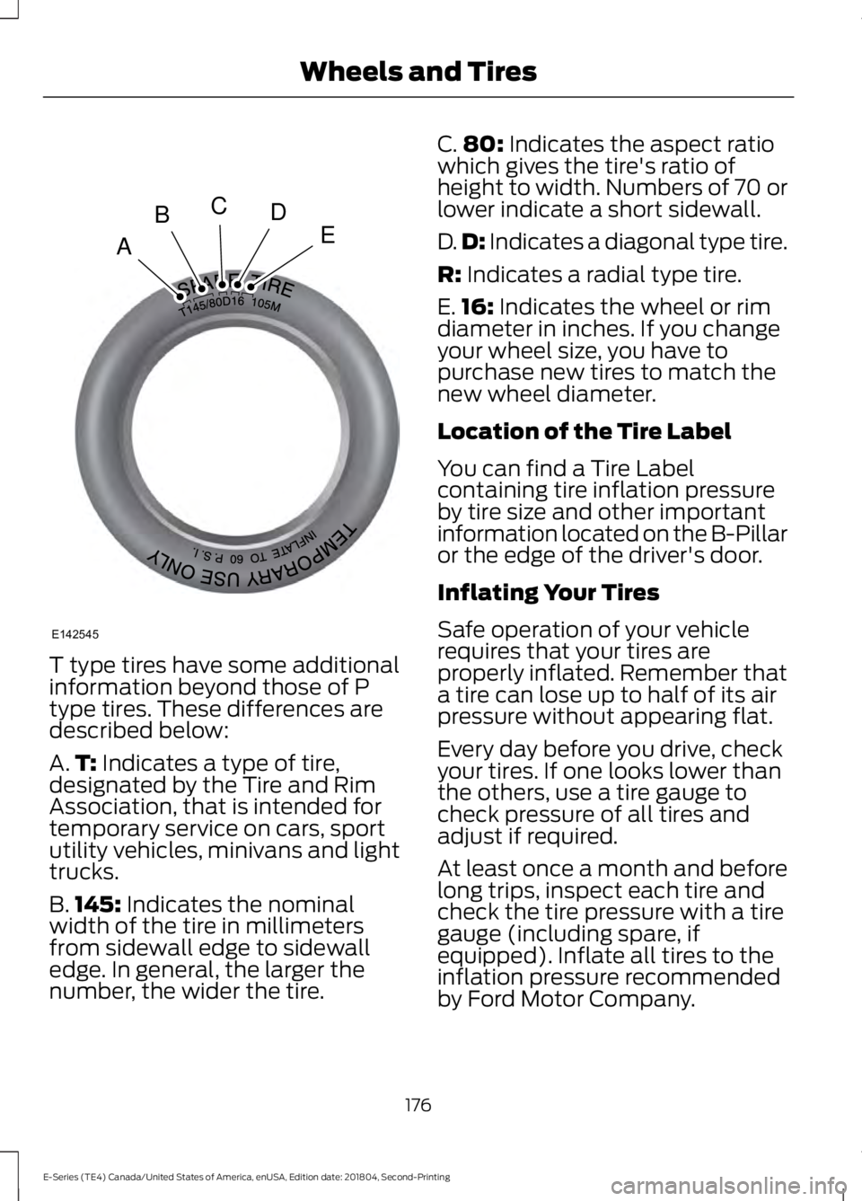 FORD E-450 2019 Owners Manual T type tires have some additional
information beyond those of P
type tires. These differences are
described below:
A.
T: Indicates a type of tire,
designated by the Tire and Rim
Association, that is i FORD E-450 2019 Owners Manual T type tires have some additional
information beyond those of P
type tires. These differences are
described below:
A.
T: Indicates a type of tire,
designated by the Tire and Rim
Association, that is i