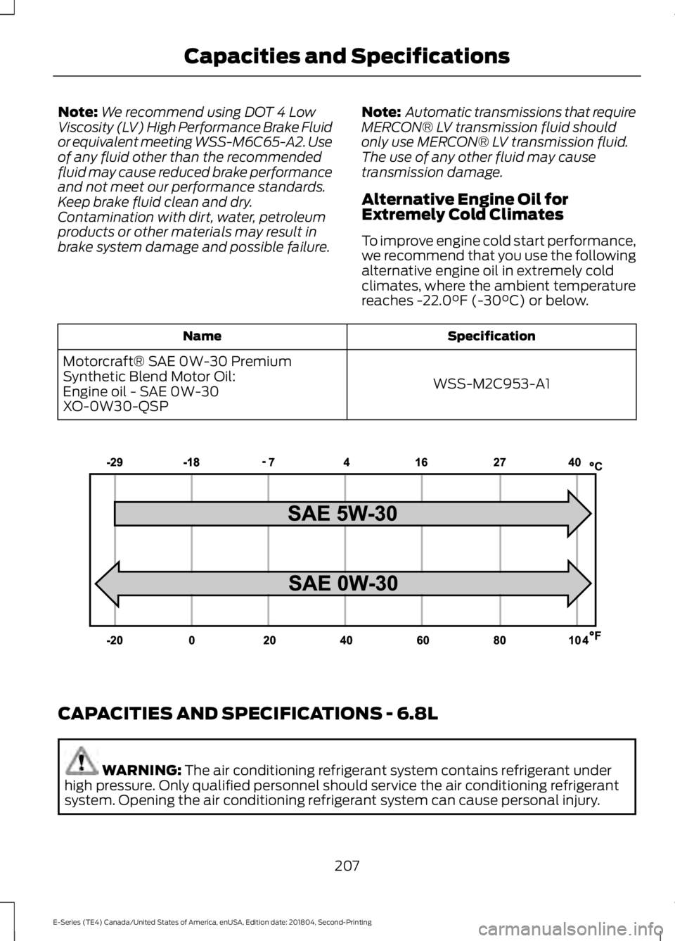 FORD E-450 2019 Owners Manual Note:
We recommend using DOT 4 Low
Viscosity (LV) High Performance Brake Fluid
or equivalent meeting WSS-M6C65-A2. Use
of any fluid other than the recommended
fluid may cause reduced brake performance FORD E-450 2019 Owners Manual Note:
We recommend using DOT 4 Low
Viscosity (LV) High Performance Brake Fluid
or equivalent meeting WSS-M6C65-A2. Use
of any fluid other than the recommended
fluid may cause reduced brake performance