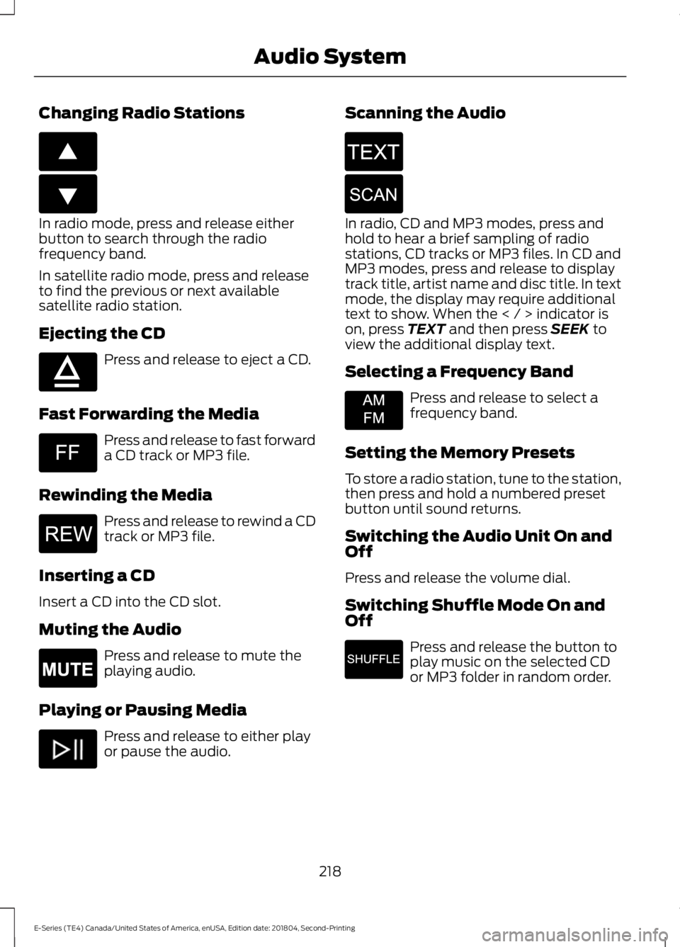 FORD E-450 2019 Owners Manual Changing Radio Stations
In radio mode, press and release either
button to search through the radio
frequency band.
In satellite radio mode, press and release
to find the previous or next available
sat FORD E-450 2019 Owners Manual Changing Radio Stations
In radio mode, press and release either
button to search through the radio
frequency band.
In satellite radio mode, press and release
to find the previous or next available
sat