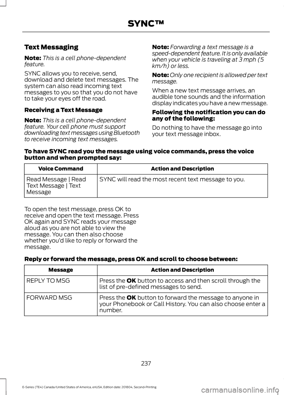 FORD E-450 2019 Owners Manual Text Messaging
Note:
This is a cell phone-dependent
feature.
SYNC allows you to receive, send,
download and delete text messages. The
system can also read incoming text
messages to you so that you do FORD E-450 2019 Owners Manual Text Messaging
Note:
This is a cell phone-dependent
feature.
SYNC allows you to receive, send,
download and delete text messages. The
system can also read incoming text
messages to you so that you do