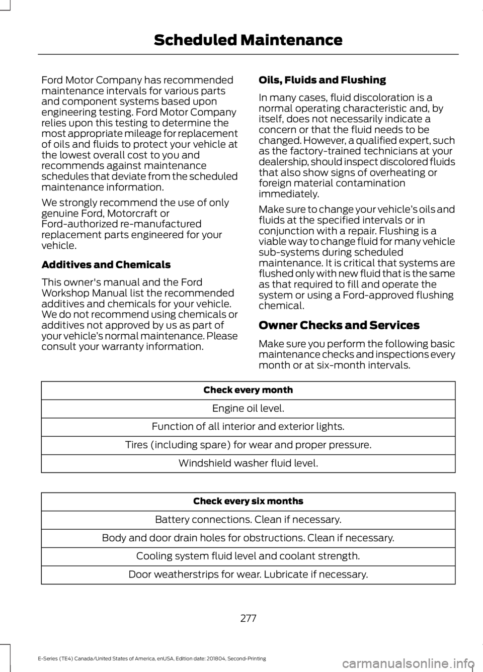 FORD E-450 2019 Owners Manual Ford Motor Company has recommended
maintenance intervals for various parts
and component systems based upon
engineering testing. Ford Motor Company
relies upon this testing to determine the
most appro FORD E-450 2019 Owners Manual Ford Motor Company has recommended
maintenance intervals for various parts
and component systems based upon
engineering testing. Ford Motor Company
relies upon this testing to determine the
most appro