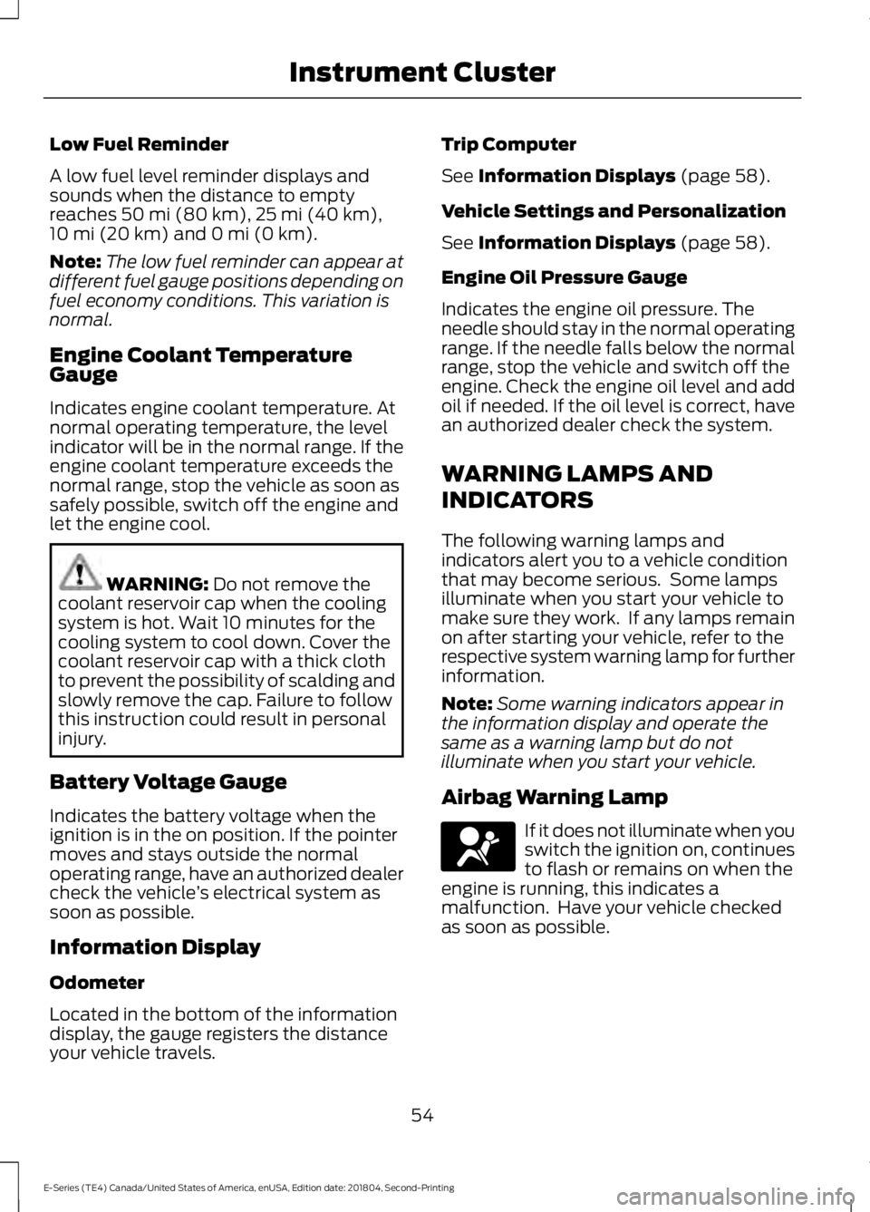 FORD E-450 2019 Owners Manual Low Fuel Reminder
A low fuel level reminder displays and
sounds when the distance to empty
reaches 50 mi (80 km), 25 mi (40 km),
10 mi (20 km) and 0 mi (0 km).
Note: The low fuel reminder can appear a FORD E-450 2019 Owners Manual Low Fuel Reminder
A low fuel level reminder displays and
sounds when the distance to empty
reaches 50 mi (80 km), 25 mi (40 km),
10 mi (20 km) and 0 mi (0 km).
Note: The low fuel reminder can appear a