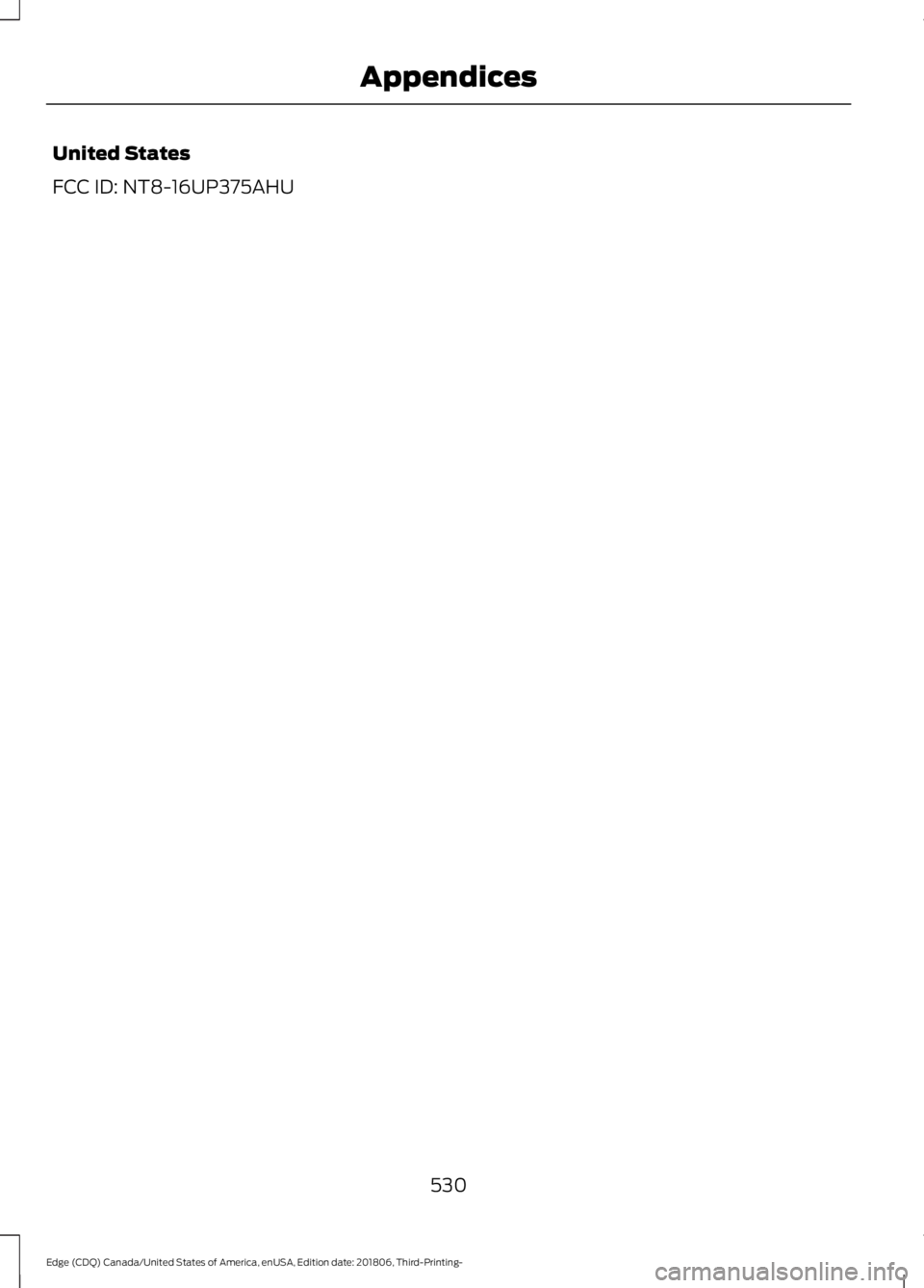 FORD EDGE 2019  Owners Manual United States
FCC ID: NT8-16UP375AHU
530
Edge (CDQ) Canada/United States of America, enUSA, Edition date: 201806, Third-Printing- Appendices 