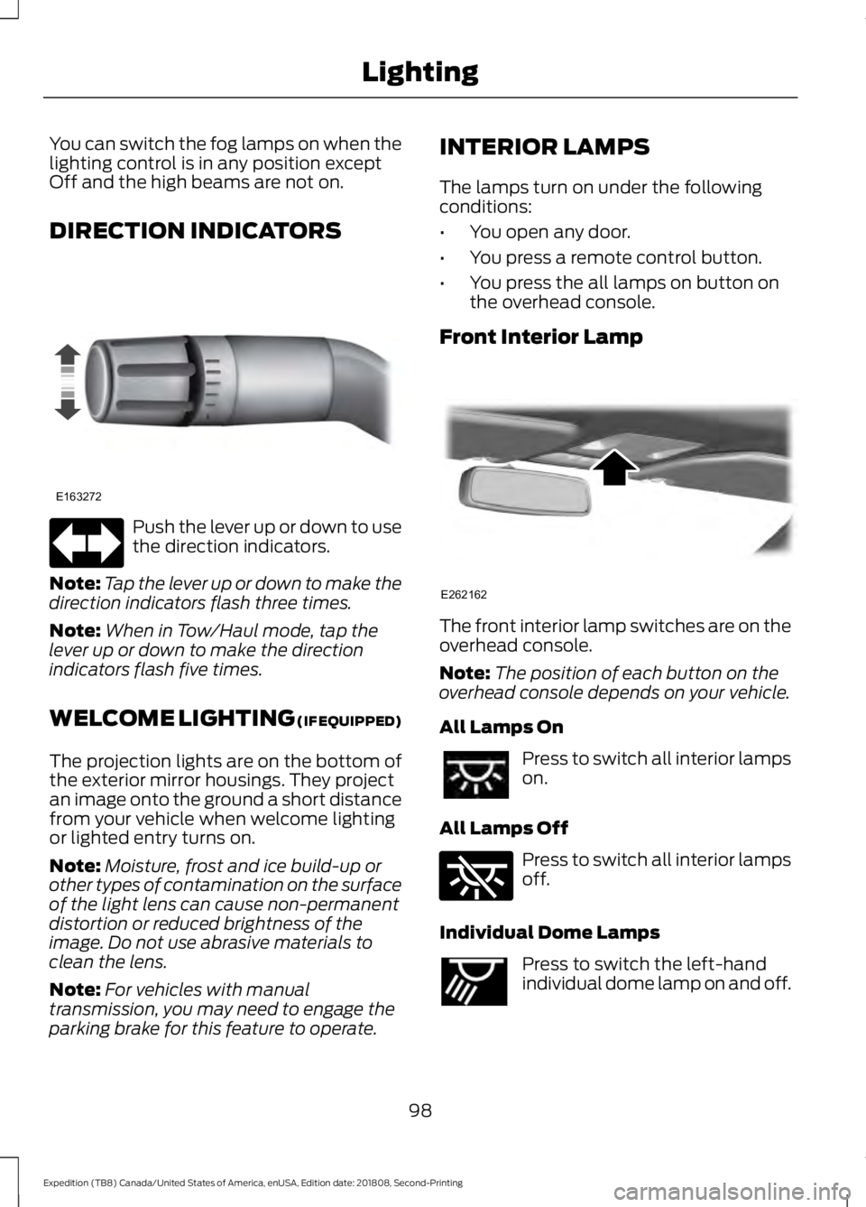 FORD EXPEDITION 2019 Owners Manual You can switch the fog lamps on when the
lighting control is in any position except
Off and the high beams are not on.
DIRECTION INDICATORS
Push the lever up or down to use
the direction indicators.
N FORD EXPEDITION 2019 Owners Manual You can switch the fog lamps on when the
lighting control is in any position except
Off and the high beams are not on.
DIRECTION INDICATORS
Push the lever up or down to use
the direction indicators.
N