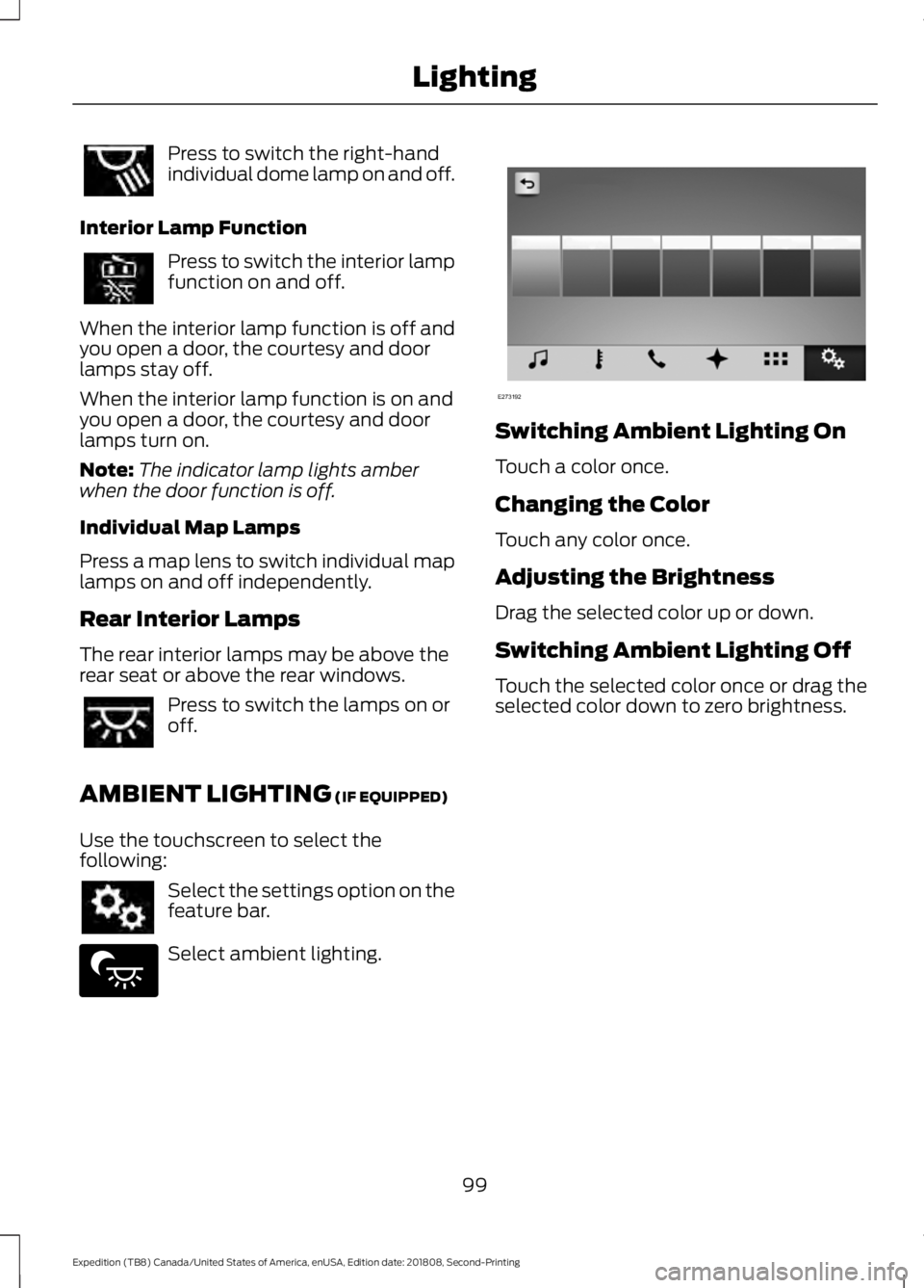 FORD EXPEDITION 2019 Owners Manual Press to switch the right-hand
individual dome lamp on and off.
Interior Lamp Function Press to switch the interior lamp
function on and off.
When the interior lamp function is off and
you open a door FORD EXPEDITION 2019 Owners Manual Press to switch the right-hand
individual dome lamp on and off.
Interior Lamp Function Press to switch the interior lamp
function on and off.
When the interior lamp function is off and
you open a door
