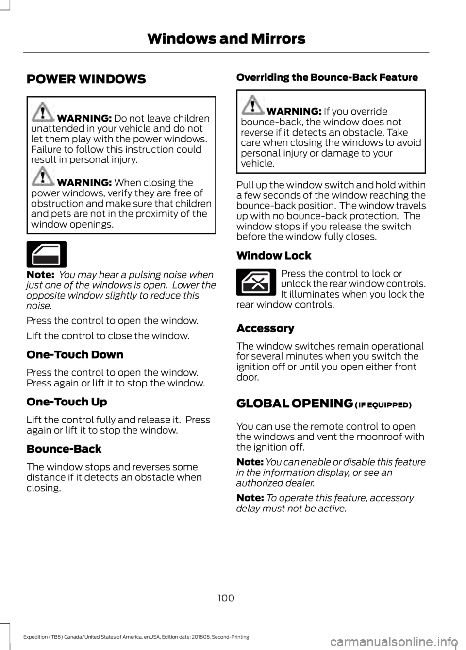 FORD EXPEDITION 2019 Owners Manual POWER WINDOWS
WARNING: Do not leave children
unattended in your vehicle and do not
let them play with the power windows.
Failure to follow this instruction could
result in personal injury. WARNING:
W FORD EXPEDITION 2019 Owners Manual POWER WINDOWS
WARNING: Do not leave children
unattended in your vehicle and do not
let them play with the power windows.
Failure to follow this instruction could
result in personal injury. WARNING:
W
