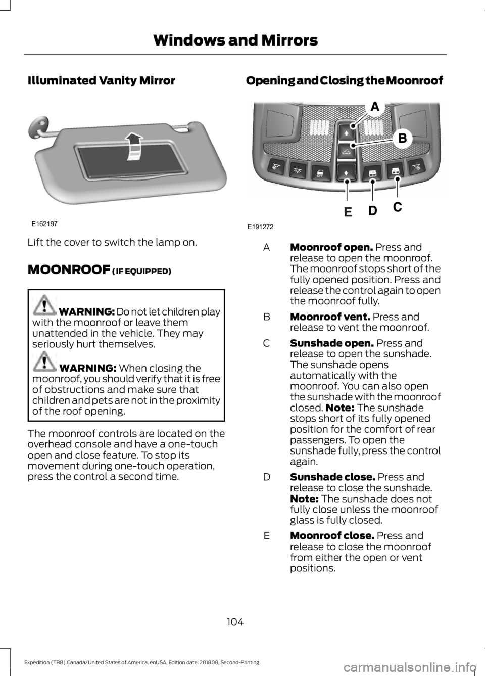 FORD EXPEDITION 2019 Owners Manual Illuminated Vanity Mirror
Lift the cover to switch the lamp on.
MOONROOF (IF EQUIPPED)
WARNING: Do not let children play
with the moonroof or leave them
unattended in the vehicle. They may
seriously h FORD EXPEDITION 2019 Owners Manual Illuminated Vanity Mirror
Lift the cover to switch the lamp on.
MOONROOF (IF EQUIPPED)
WARNING: Do not let children play
with the moonroof or leave them
unattended in the vehicle. They may
seriously h