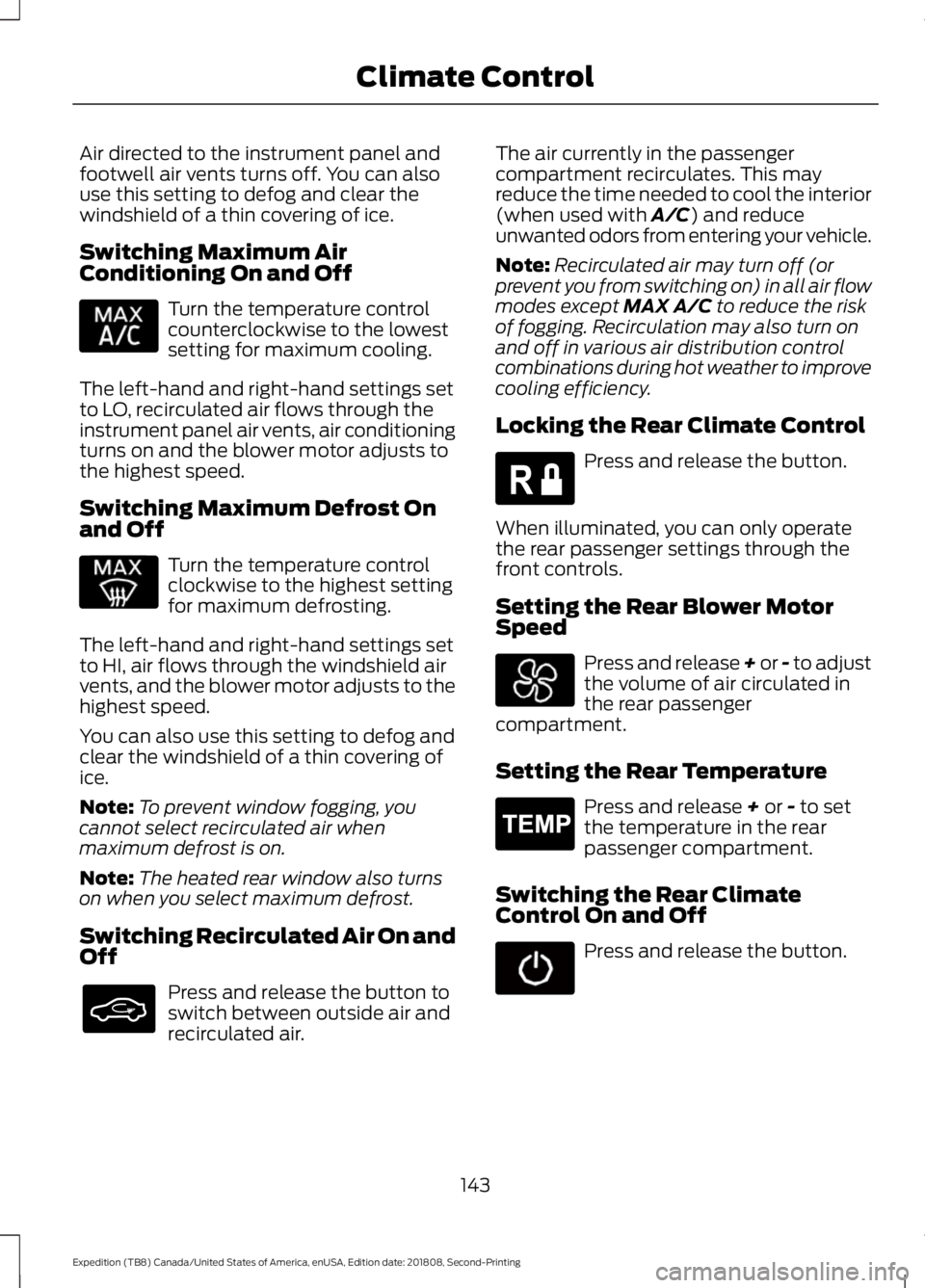 FORD EXPEDITION 2019 Owners Manual Air directed to the instrument panel and
footwell air vents turns off. You can also
use this setting to defog and clear the
windshield of a thin covering of ice.
Switching Maximum Air
Conditioning On FORD EXPEDITION 2019 Owners Manual Air directed to the instrument panel and
footwell air vents turns off. You can also
use this setting to defog and clear the
windshield of a thin covering of ice.
Switching Maximum Air
Conditioning On