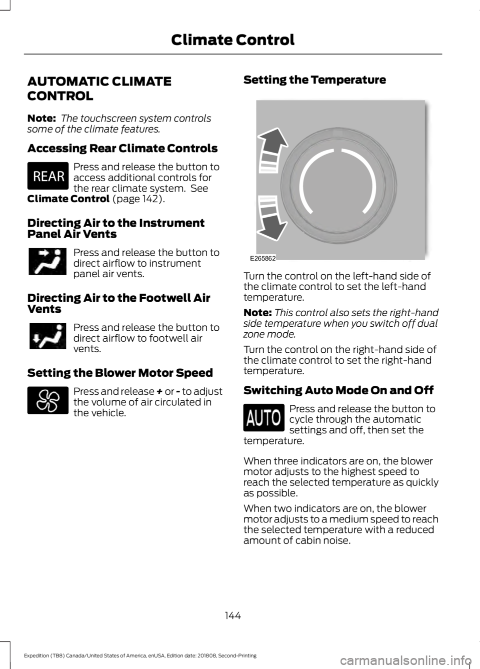 FORD EXPEDITION 2019 Owners Manual AUTOMATIC CLIMATE
CONTROL
Note:
The touchscreen system controls
some of the climate features.
Accessing Rear Climate Controls Press and release the button to
access additional controls for
the rear c FORD EXPEDITION 2019 Owners Manual AUTOMATIC CLIMATE
CONTROL
Note:
The touchscreen system controls
some of the climate features.
Accessing Rear Climate Controls Press and release the button to
access additional controls for
the rear c