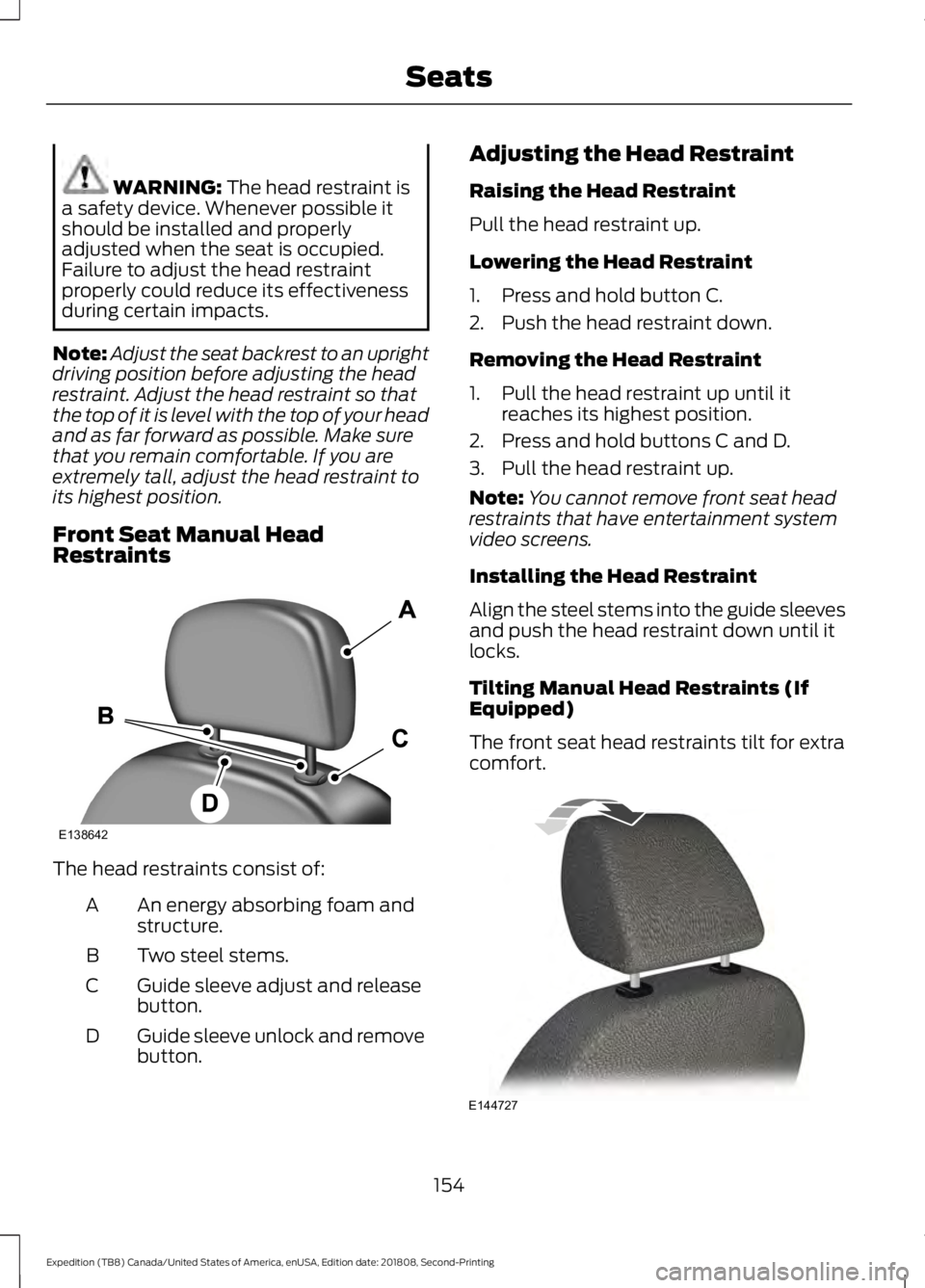 FORD EXPEDITION 2019 Owners Manual WARNING: The head restraint is
a safety device. Whenever possible it
should be installed and properly
adjusted when the seat is occupied.
Failure to adjust the head restraint
properly could reduce its FORD EXPEDITION 2019 Owners Manual WARNING: The head restraint is
a safety device. Whenever possible it
should be installed and properly
adjusted when the seat is occupied.
Failure to adjust the head restraint
properly could reduce its