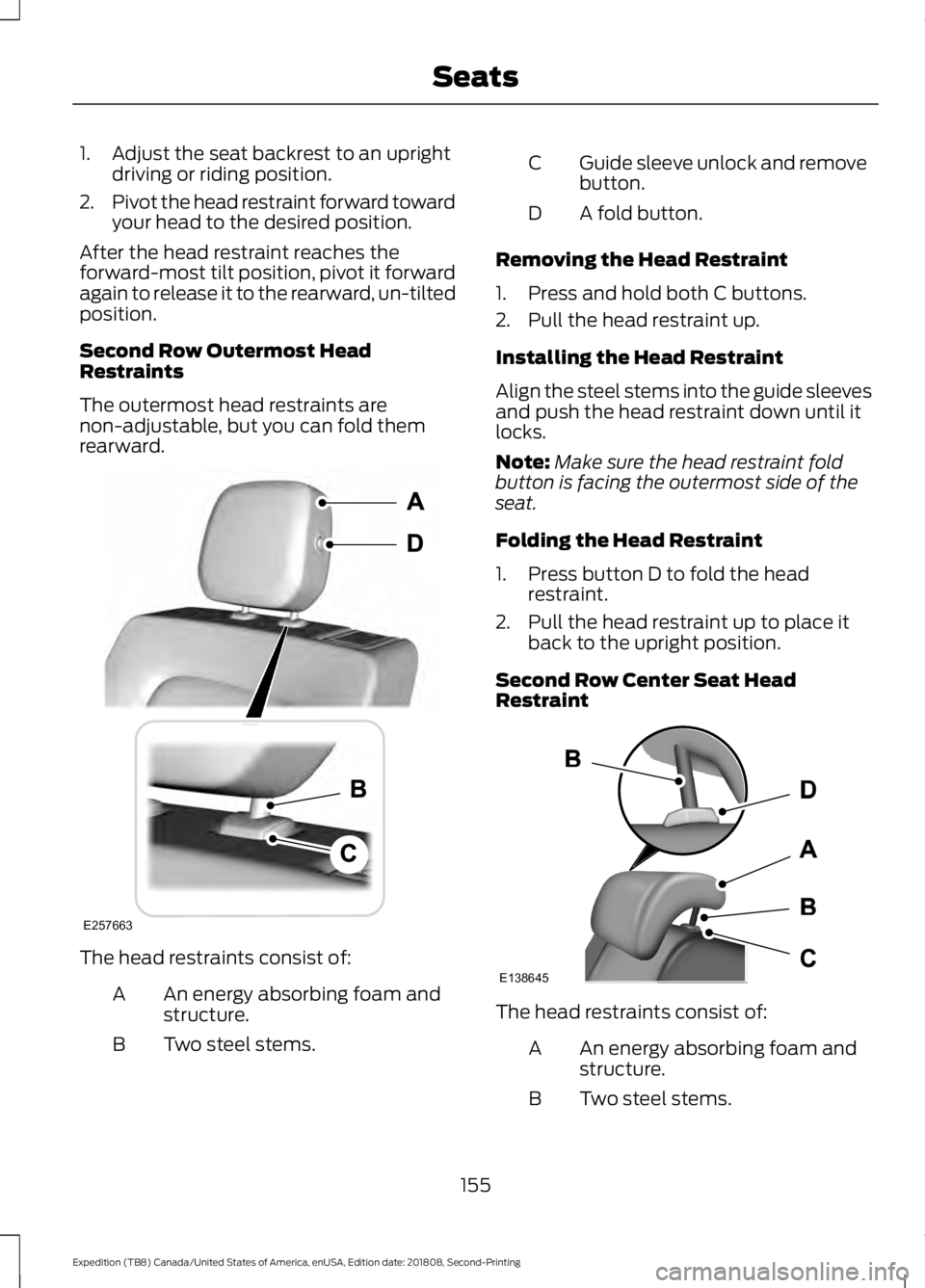 FORD EXPEDITION 2019 Owners Manual 1. Adjust the seat backrest to an upright
driving or riding position.
2. Pivot the head restraint forward toward
your head to the desired position.
After the head restraint reaches the
forward-most ti FORD EXPEDITION 2019 Owners Manual 1. Adjust the seat backrest to an upright
driving or riding position.
2. Pivot the head restraint forward toward
your head to the desired position.
After the head restraint reaches the
forward-most ti
