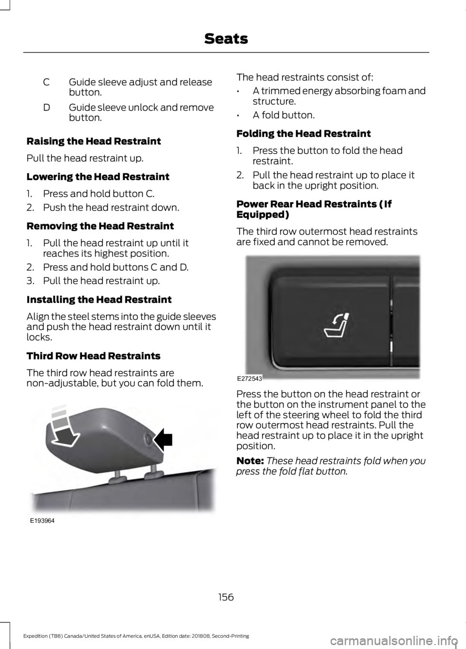 FORD EXPEDITION 2019 Owners Manual Guide sleeve adjust and release
button.
C
Guide sleeve unlock and remove
button.
D
Raising the Head Restraint
Pull the head restraint up.
Lowering the Head Restraint
1. Press and hold button C.
2. Pus FORD EXPEDITION 2019 Owners Manual Guide sleeve adjust and release
button.
C
Guide sleeve unlock and remove
button.
D
Raising the Head Restraint
Pull the head restraint up.
Lowering the Head Restraint
1. Press and hold button C.
2. Pus