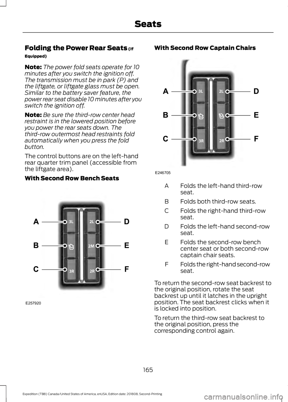 FORD EXPEDITION 2019 Owners Manual Folding the Power Rear Seats (If
Equipped)
Note: The power fold seats operate for 10
minutes after you switch the ignition off.
The transmission must be in park (P) and
the liftgate, or liftgate glass FORD EXPEDITION 2019 Owners Manual Folding the Power Rear Seats (If
Equipped)
Note: The power fold seats operate for 10
minutes after you switch the ignition off.
The transmission must be in park (P) and
the liftgate, or liftgate glass