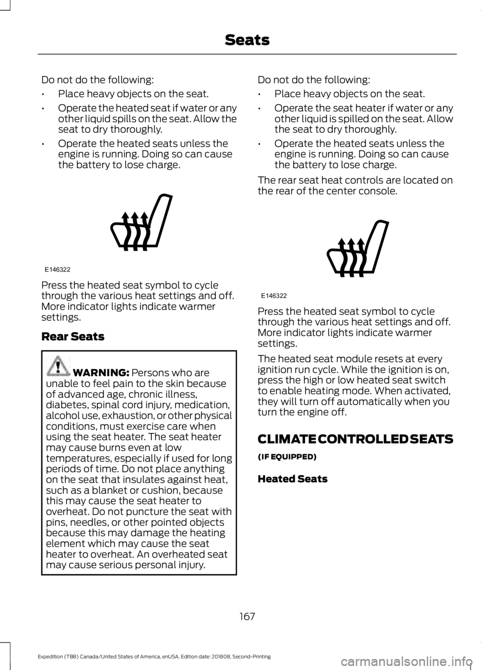 FORD EXPEDITION 2019 Owners Manual Do not do the following:
•
Place heavy objects on the seat.
• Operate the heated seat if water or any
other liquid spills on the seat. Allow the
seat to dry thoroughly.
• Operate the heated seat FORD EXPEDITION 2019 Owners Manual Do not do the following:
•
Place heavy objects on the seat.
• Operate the heated seat if water or any
other liquid spills on the seat. Allow the
seat to dry thoroughly.
• Operate the heated seat