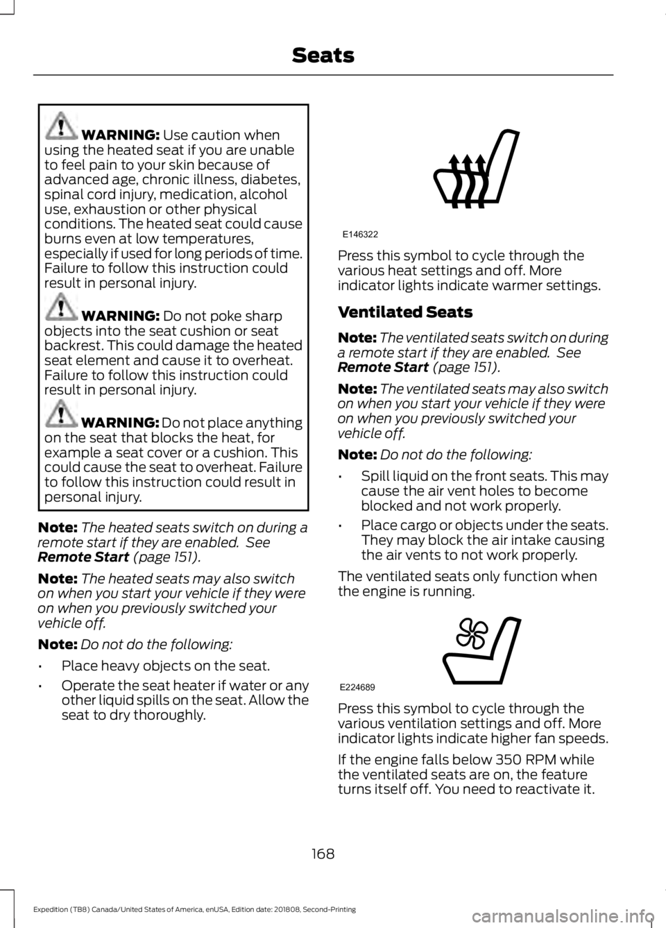 FORD EXPEDITION 2019 Owners Manual WARNING: Use caution when
using the heated seat if you are unable
to feel pain to your skin because of
advanced age, chronic illness, diabetes,
spinal cord injury, medication, alcohol
use, exhaustion FORD EXPEDITION 2019 Owners Manual WARNING: Use caution when
using the heated seat if you are unable
to feel pain to your skin because of
advanced age, chronic illness, diabetes,
spinal cord injury, medication, alcohol
use, exhaustion