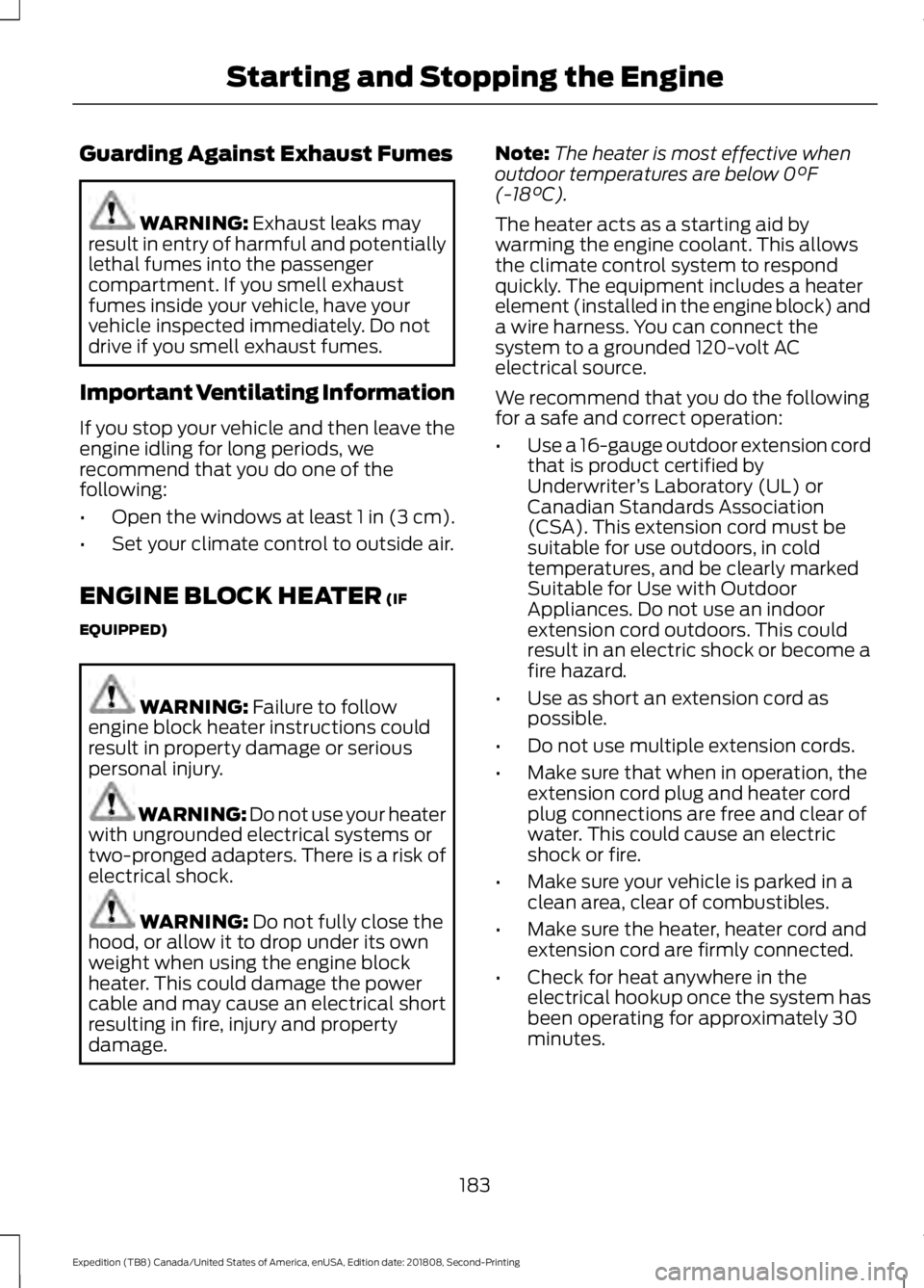 FORD EXPEDITION 2019 Owners Manual Guarding Against Exhaust Fumes
WARNING: Exhaust leaks may
result in entry of harmful and potentially
lethal fumes into the passenger
compartment. If you smell exhaust
fumes inside your vehicle, have y FORD EXPEDITION 2019 Owners Manual Guarding Against Exhaust Fumes
WARNING: Exhaust leaks may
result in entry of harmful and potentially
lethal fumes into the passenger
compartment. If you smell exhaust
fumes inside your vehicle, have y