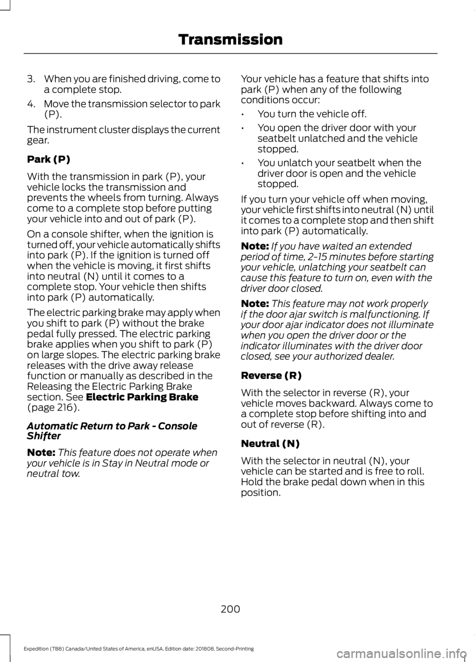 FORD EXPEDITION 2019 Owners Manual 3.
When you are finished driving, come to
a complete stop.
4. Move the transmission selector to park
(P).
The instrument cluster displays the current
gear.
Park (P)
With the transmission in park (P), FORD EXPEDITION 2019 Owners Manual 3.
When you are finished driving, come to
a complete stop.
4. Move the transmission selector to park
(P).
The instrument cluster displays the current
gear.
Park (P)
With the transmission in park (P),