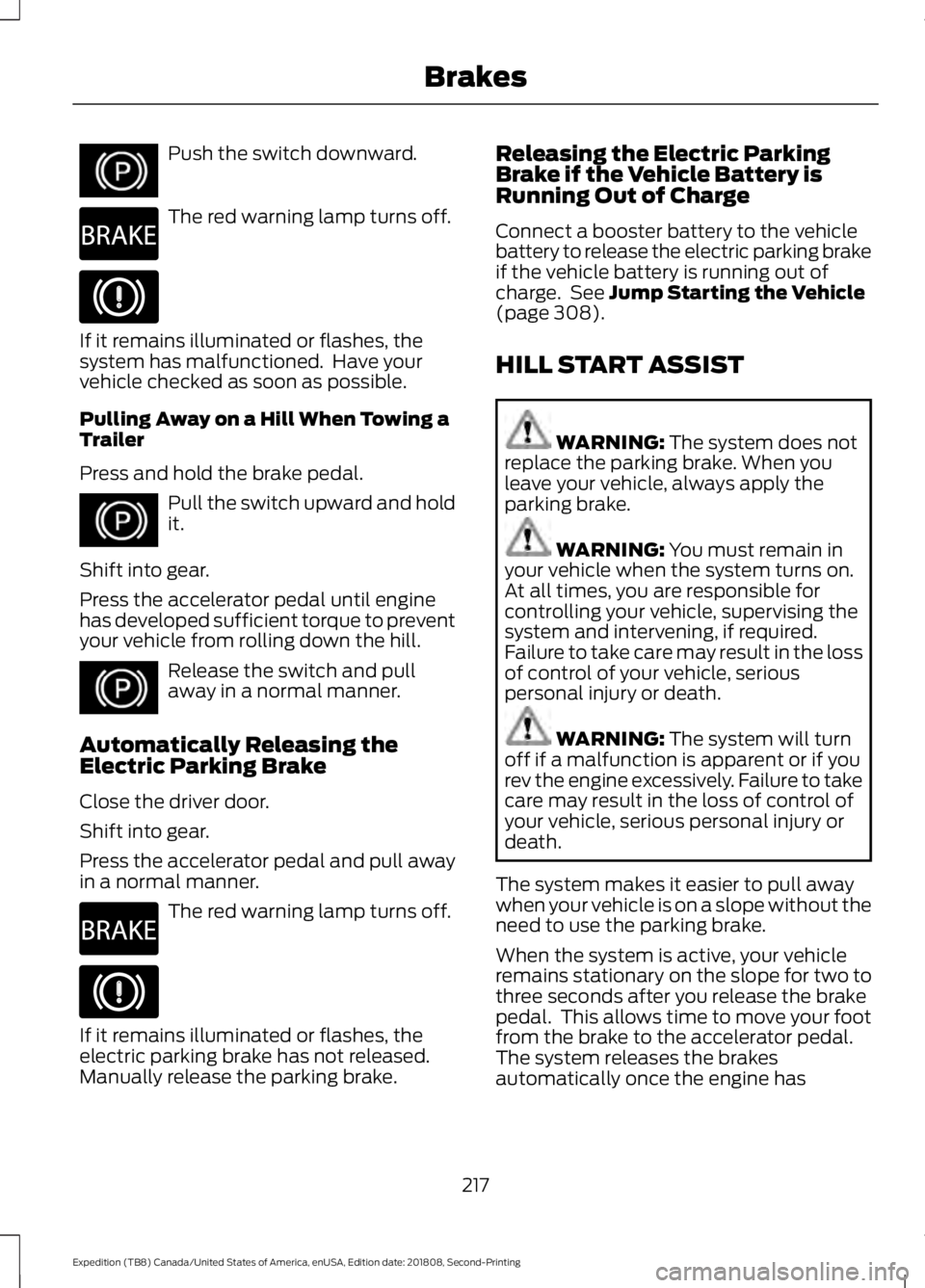 FORD EXPEDITION 2019 Owners Manual Push the switch downward.
The red warning lamp turns off.
If it remains illuminated or flashes, the
system has malfunctioned. Have your
vehicle checked as soon as possible.
Pulling Away on a Hill Whe FORD EXPEDITION 2019 Owners Manual Push the switch downward.
The red warning lamp turns off.
If it remains illuminated or flashes, the
system has malfunctioned. Have your
vehicle checked as soon as possible.
Pulling Away on a Hill Whe