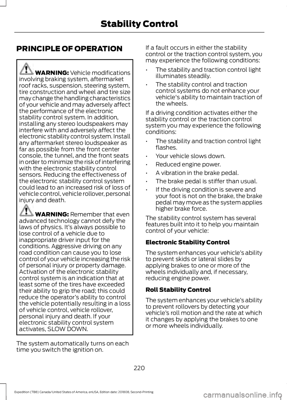 FORD EXPEDITION 2019 Owners Manual PRINCIPLE OF OPERATION
WARNING: Vehicle modifications
involving braking system, aftermarket
roof racks, suspension, steering system,
tire construction and wheel and tire size
may change the handling c FORD EXPEDITION 2019 Owners Manual PRINCIPLE OF OPERATION
WARNING: Vehicle modifications
involving braking system, aftermarket
roof racks, suspension, steering system,
tire construction and wheel and tire size
may change the handling c