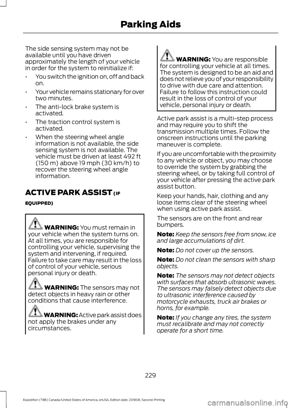 FORD EXPEDITION 2019 Owners Manual The side sensing system may not be
available until you have driven
approximately the length of your vehicle
in order for the system to reinitialize if:
•
You switch the ignition on, off and back
on. FORD EXPEDITION 2019 Owners Manual The side sensing system may not be
available until you have driven
approximately the length of your vehicle
in order for the system to reinitialize if:
•
You switch the ignition on, off and back
on.