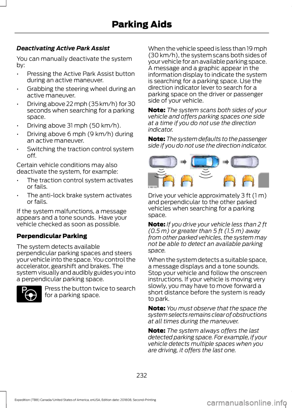 FORD EXPEDITION 2019 Owners Manual Deactivating Active Park Assist
You can manually deactivate the system
by:
•
Pressing the Active Park Assist button
during an active maneuver.
• Grabbing the steering wheel during an
active maneuv FORD EXPEDITION 2019 Owners Manual Deactivating Active Park Assist
You can manually deactivate the system
by:
•
Pressing the Active Park Assist button
during an active maneuver.
• Grabbing the steering wheel during an
active maneuv