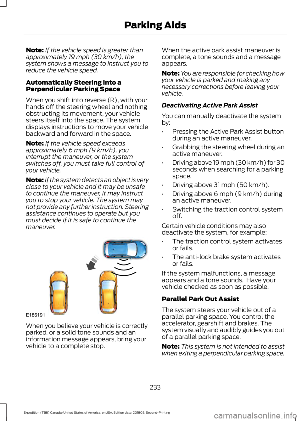 FORD EXPEDITION 2019 Owners Manual Note:
If the vehicle speed is greater than
approximately 19 mph (30 km/h), the
system shows a message to instruct you to
reduce the vehicle speed.
Automatically Steering into a
Perpendicular Parking S FORD EXPEDITION 2019 Owners Manual Note:
If the vehicle speed is greater than
approximately 19 mph (30 km/h), the
system shows a message to instruct you to
reduce the vehicle speed.
Automatically Steering into a
Perpendicular Parking S