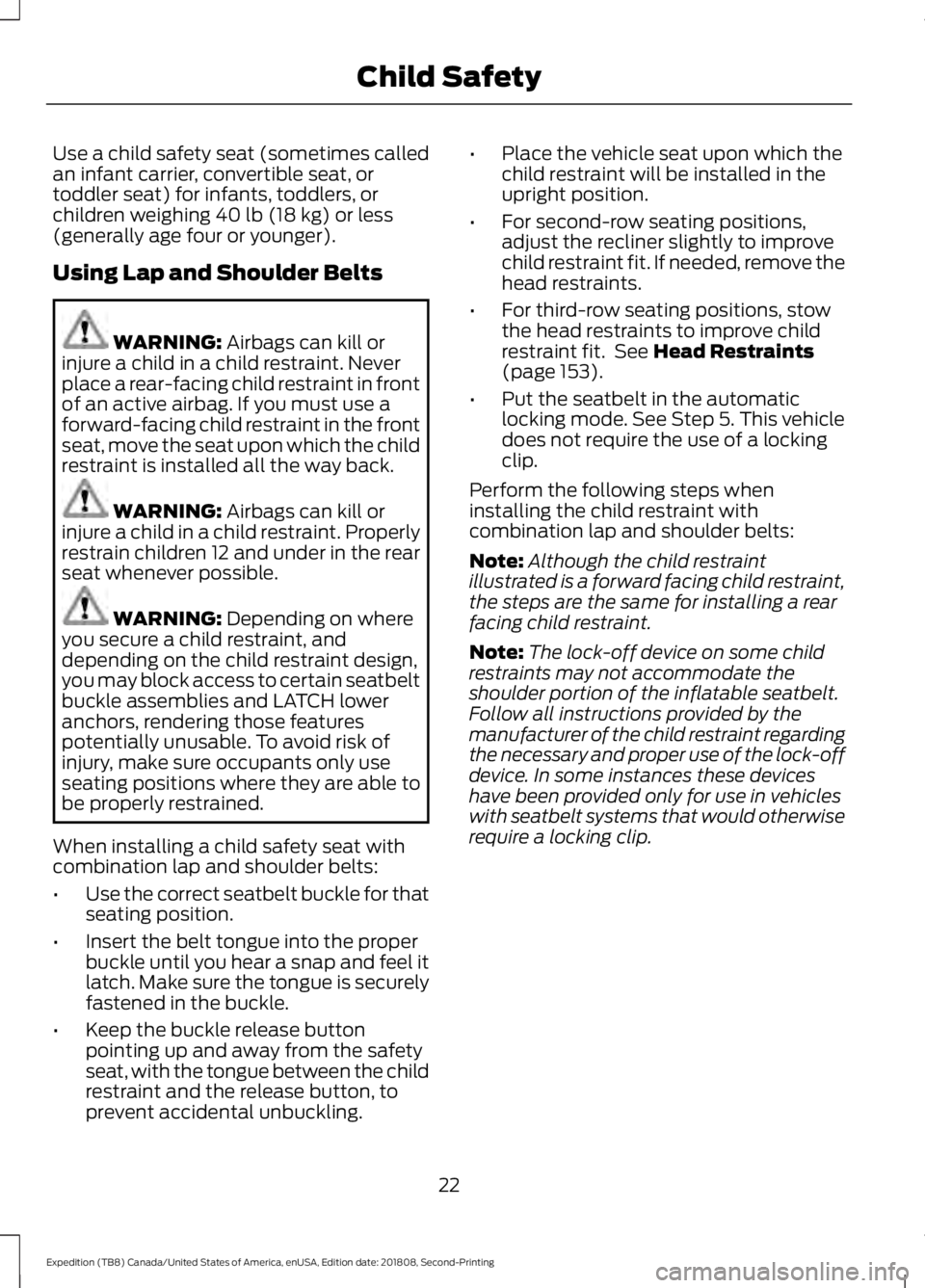 FORD EXPEDITION 2019  Owners Manual Use a child safety seat (sometimes called
an infant carrier, convertible seat, or
toddler seat) for infants, toddlers, or
children weighing 40 lb (18 kg) or less
(generally age four or younger).
Using