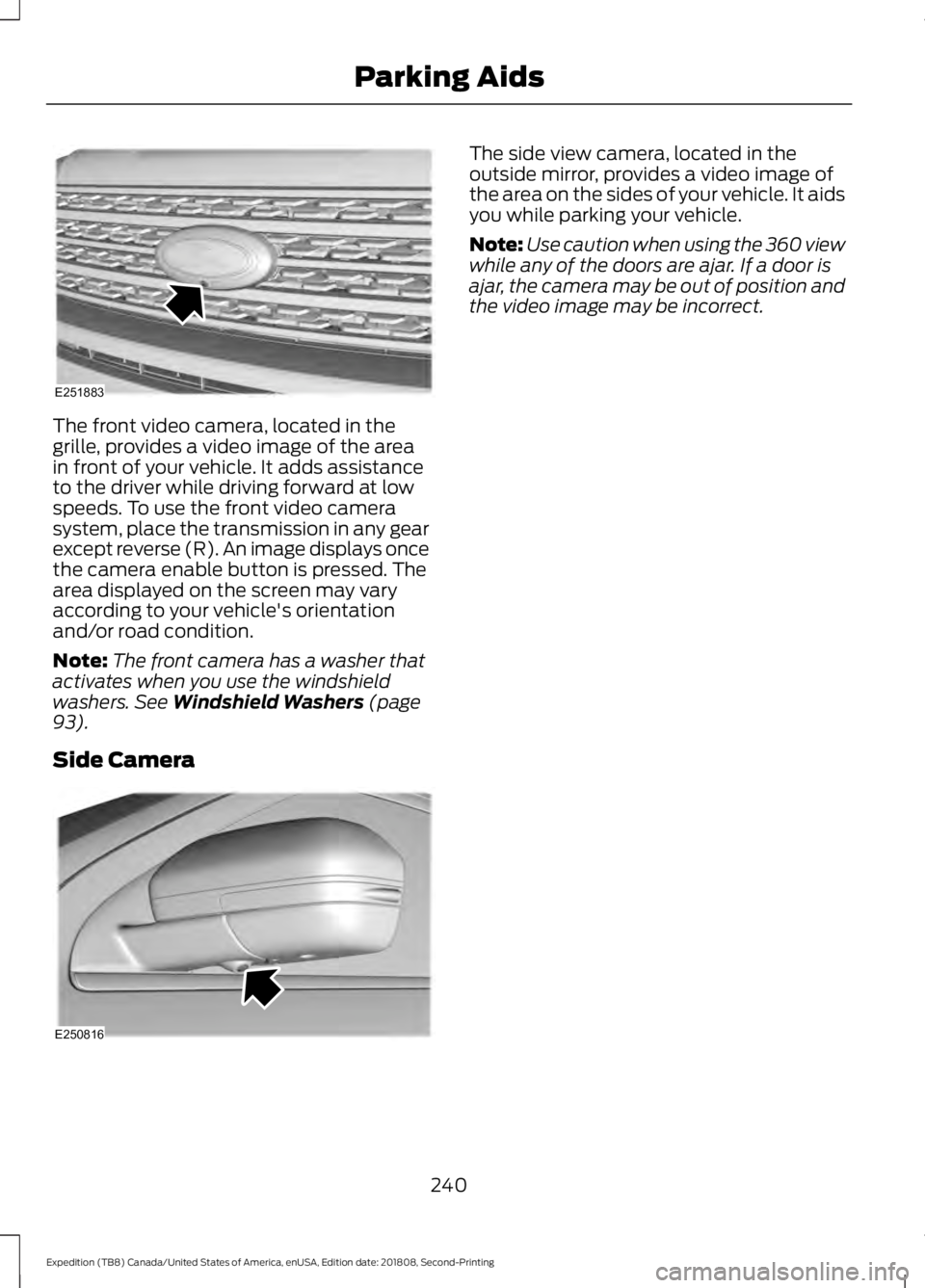 FORD EXPEDITION 2019 Owners Manual The front video camera, located in the
grille, provides a video image of the area
in front of your vehicle. It adds assistance
to the driver while driving forward at low
speeds. To use the front video FORD EXPEDITION 2019 Owners Manual The front video camera, located in the
grille, provides a video image of the area
in front of your vehicle. It adds assistance
to the driver while driving forward at low
speeds. To use the front video