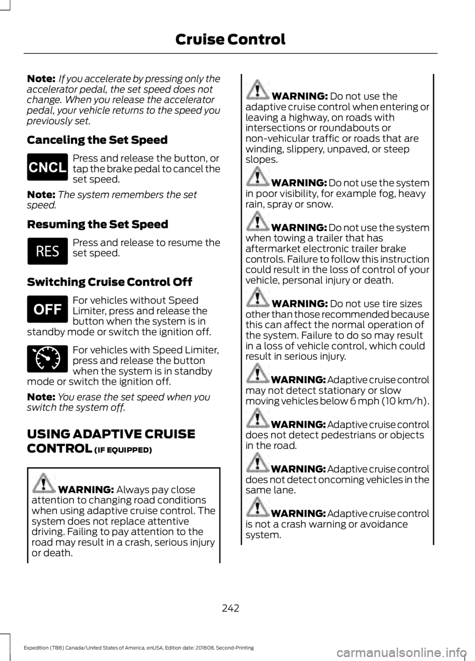 FORD EXPEDITION 2019 Owners Manual Note:
If you accelerate by pressing only the
accelerator pedal, the set speed does not
change. When you release the accelerator
pedal, your vehicle returns to the speed you
previously set.
Canceling FORD EXPEDITION 2019 Owners Manual Note:
If you accelerate by pressing only the
accelerator pedal, the set speed does not
change. When you release the accelerator
pedal, your vehicle returns to the speed you
previously set.
Canceling