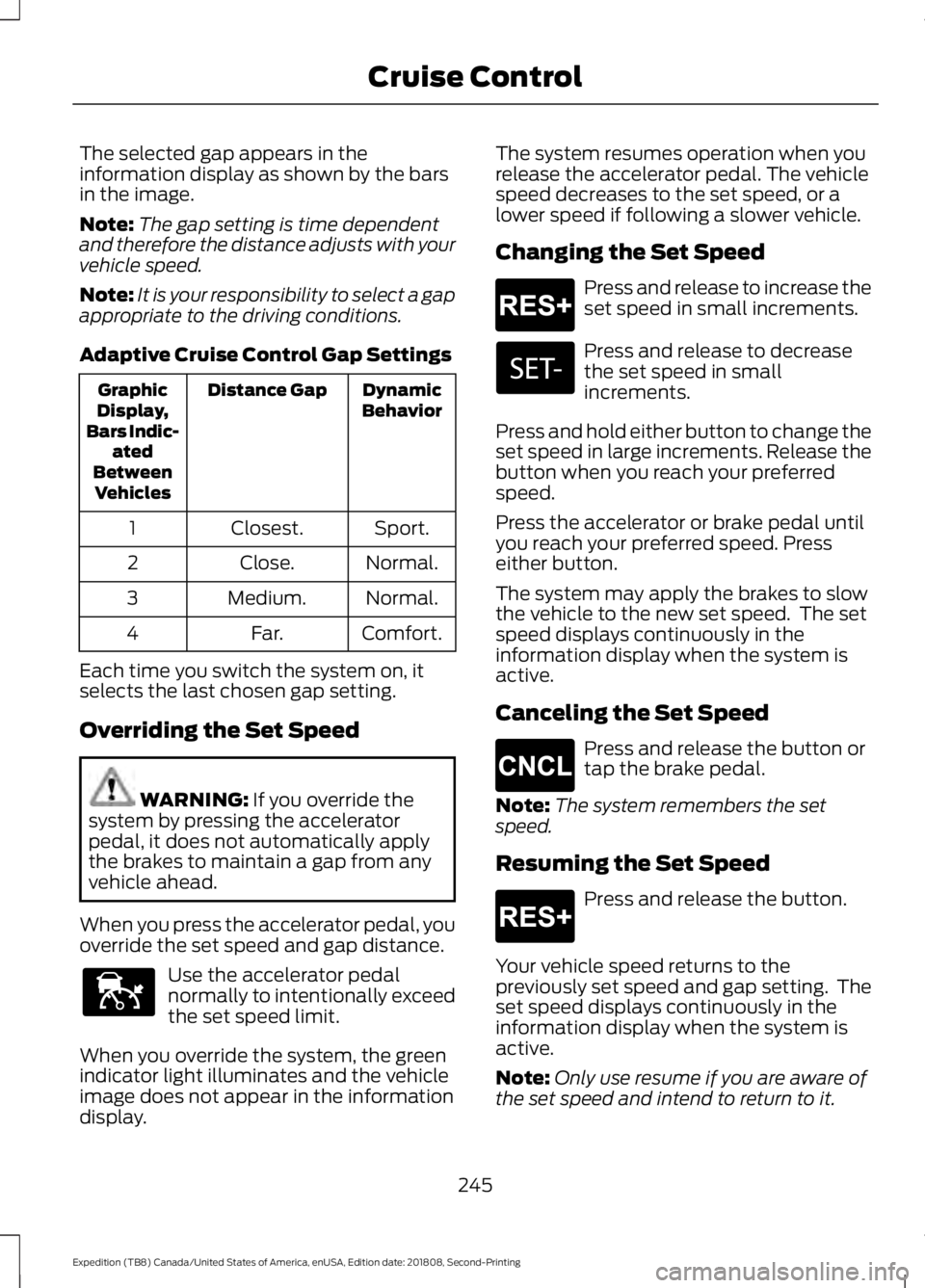 FORD EXPEDITION 2019 Owners Manual The selected gap appears in the
information display as shown by the bars
in the image.
Note:
The gap setting is time dependent
and therefore the distance adjusts with your
vehicle speed.
Note: It is y FORD EXPEDITION 2019 Owners Manual The selected gap appears in the
information display as shown by the bars
in the image.
Note:
The gap setting is time dependent
and therefore the distance adjusts with your
vehicle speed.
Note: It is y