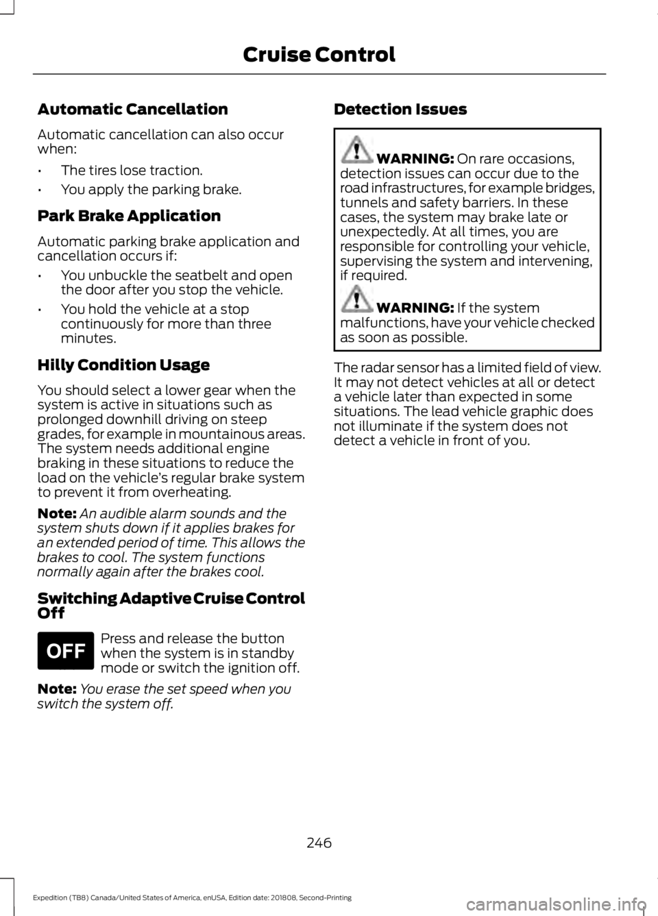 FORD EXPEDITION 2019 Owners Manual Automatic Cancellation
Automatic cancellation can also occur
when:
•
The tires lose traction.
• You apply the parking brake.
Park Brake Application
Automatic parking brake application and
cancella FORD EXPEDITION 2019 Owners Manual Automatic Cancellation
Automatic cancellation can also occur
when:
•
The tires lose traction.
• You apply the parking brake.
Park Brake Application
Automatic parking brake application and
cancella