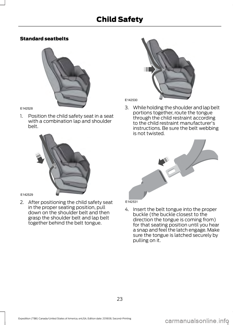 FORD EXPEDITION 2019  Owners Manual Standard seatbelts
1. Position the child safety seat in a seat
with a combination lap and shoulder
belt. 2. After positioning the child safety seat
in the proper seating position, pull
down on the sho