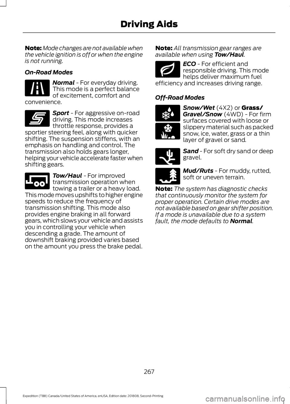 FORD EXPEDITION 2019 Owners Manual Note:
Mode changes are not available when
the vehicle ignition is off or when the engine
is not running.
On-Road Modes Normal - For everyday driving.
This mode is a perfect balance
of excitement, comf FORD EXPEDITION 2019 Owners Manual Note:
Mode changes are not available when
the vehicle ignition is off or when the engine
is not running.
On-Road Modes Normal - For everyday driving.
This mode is a perfect balance
of excitement, comf