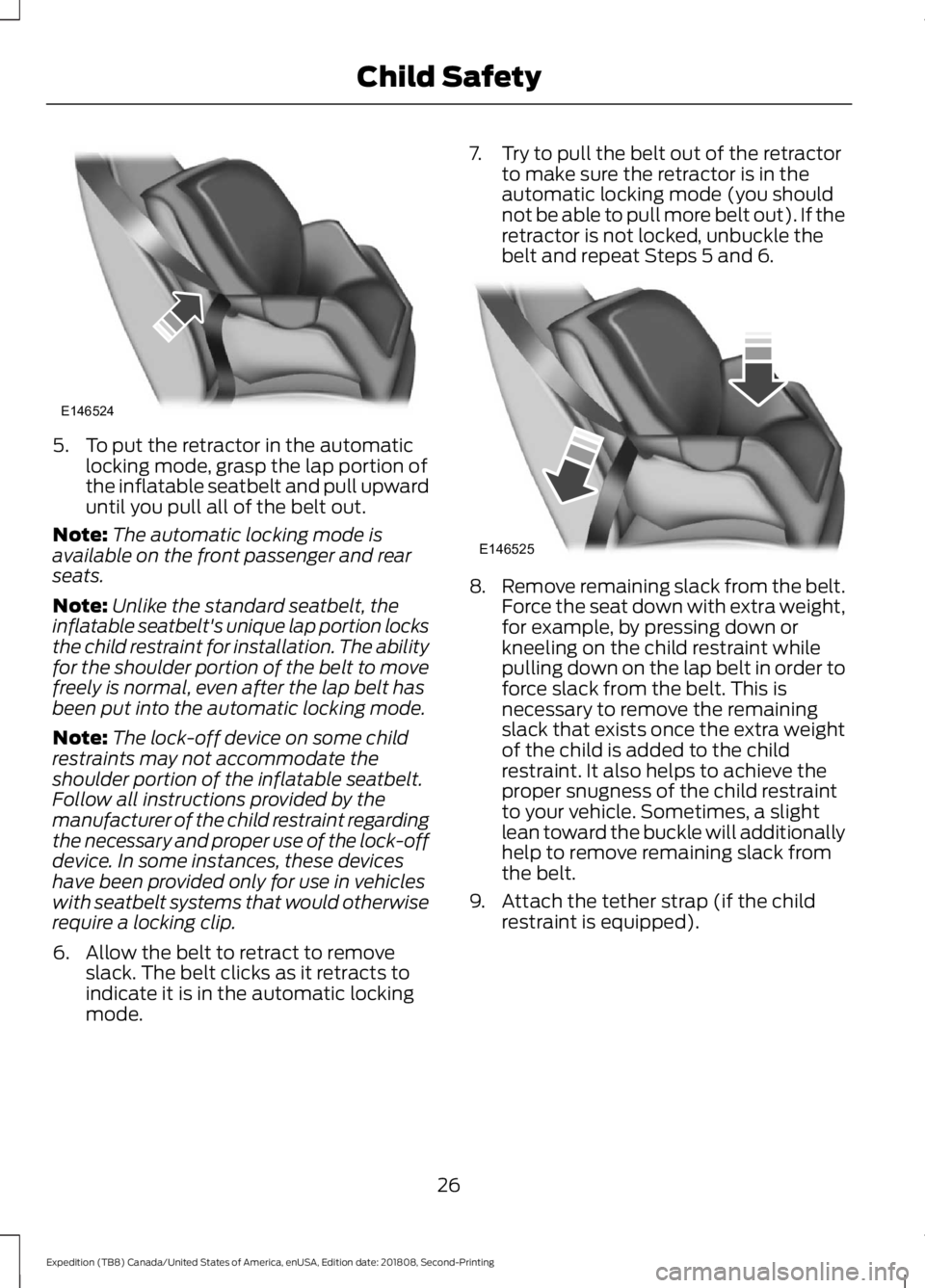 FORD EXPEDITION 2019  Owners Manual 5. To put the retractor in the automatic
locking mode, grasp the lap portion of
the inflatable seatbelt and pull upward
until you pull all of the belt out.
Note: The automatic locking mode is
availabl