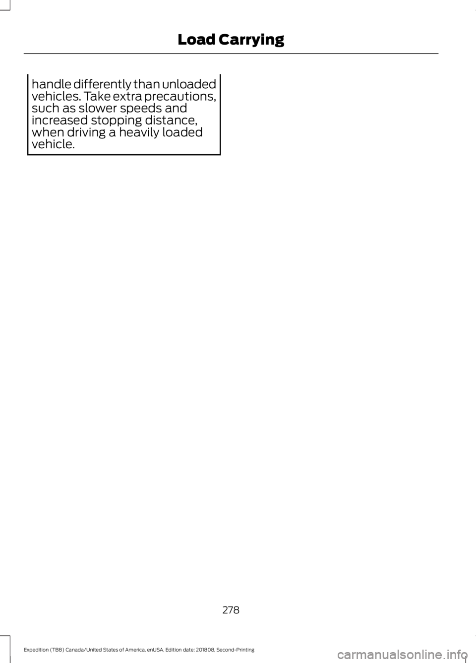 FORD EXPEDITION 2019  Owners Manual handle differently than unloaded
vehicles. Take extra precautions,
such as slower speeds and
increased stopping distance,
when driving a heavily loaded
vehicle.
278
Expedition (TB8) Canada/United Stat