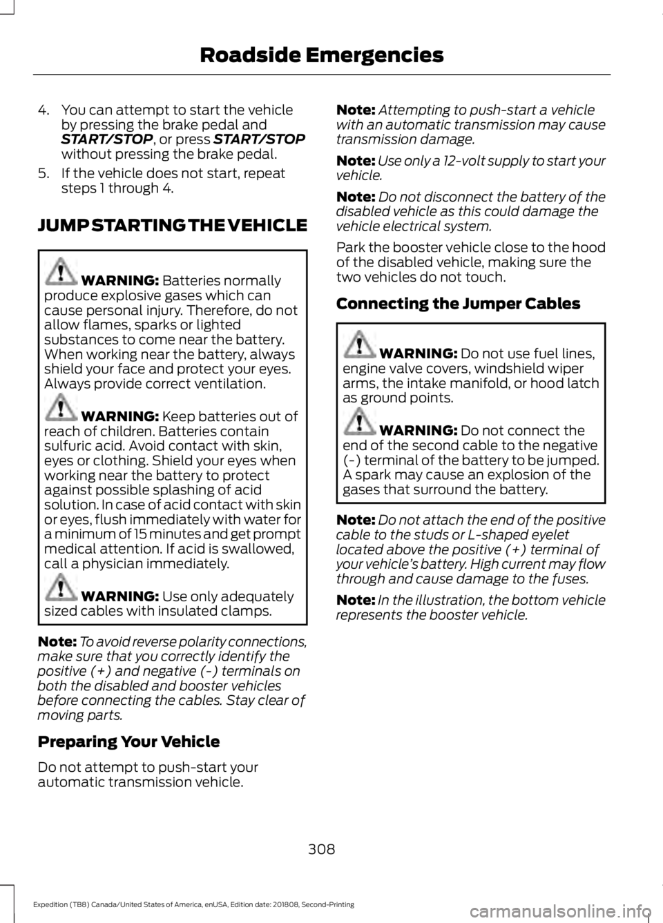 FORD EXPEDITION 2019 Owners Manual 4. You can attempt to start the vehicle
by pressing the brake pedal and
START/STOP, or press START/STOP
without pressing the brake pedal.
5. If the vehicle does not start, repeat steps 1 through 4.
JU FORD EXPEDITION 2019 Owners Manual 4. You can attempt to start the vehicle
by pressing the brake pedal and
START/STOP, or press START/STOP
without pressing the brake pedal.
5. If the vehicle does not start, repeat steps 1 through 4.
JU